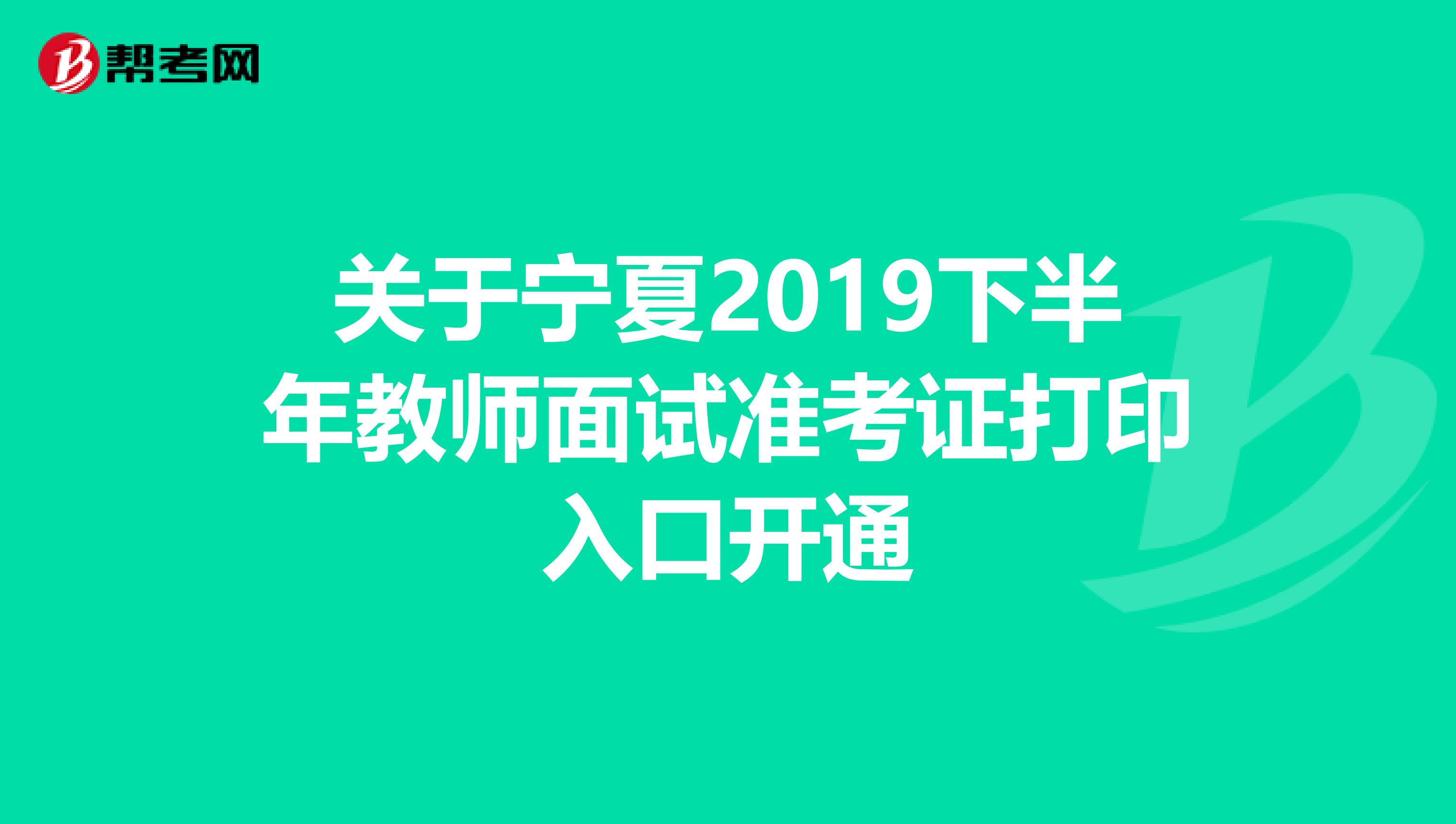 关于宁夏2019下半年教师面试准考证打印入口开通