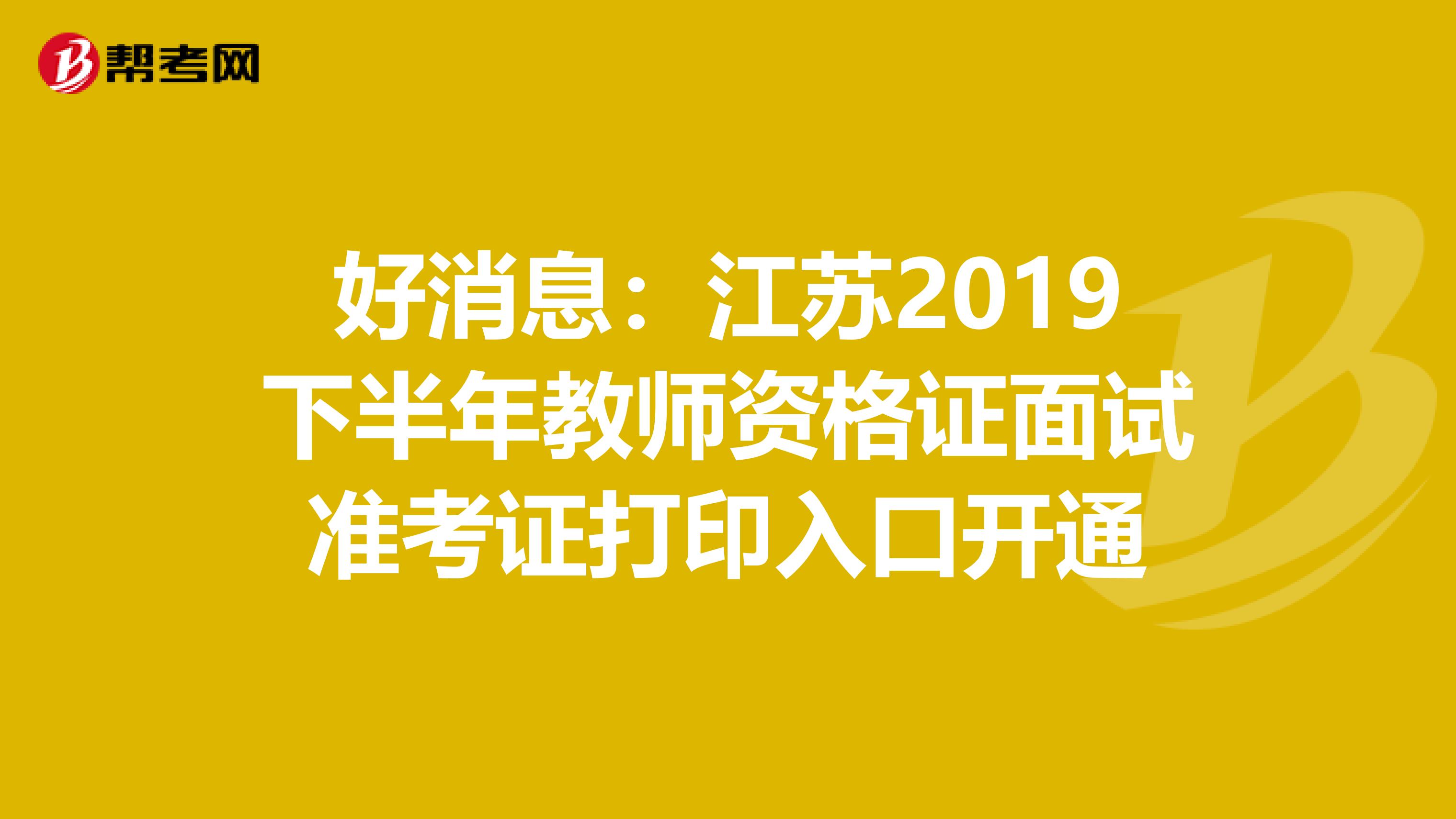 好消息：江苏2019下半年教师资格证面试准考证打印入口开通