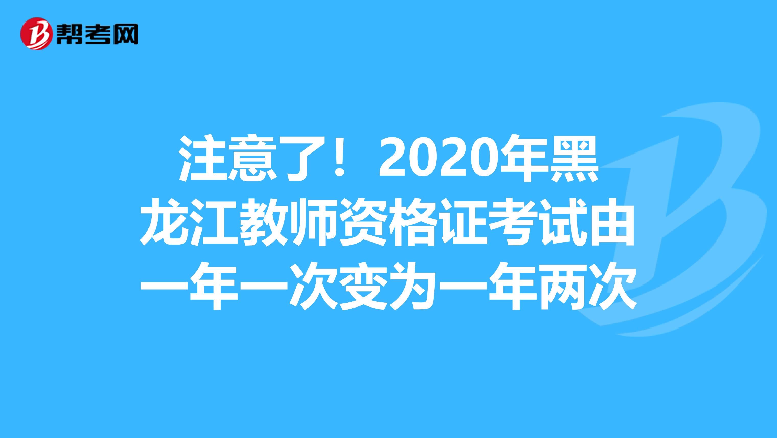 注意了！2020年黑龙江教师资格证考试由一年一次变为一年两次