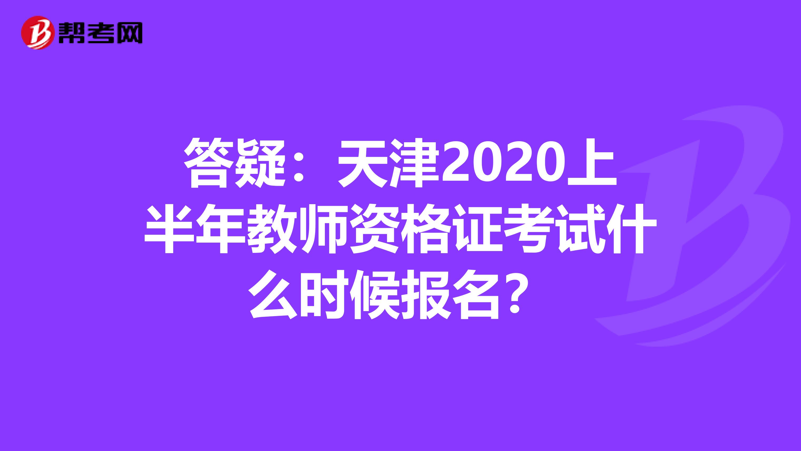 答疑：天津2020上半年教师资格证考试什么时候报名？