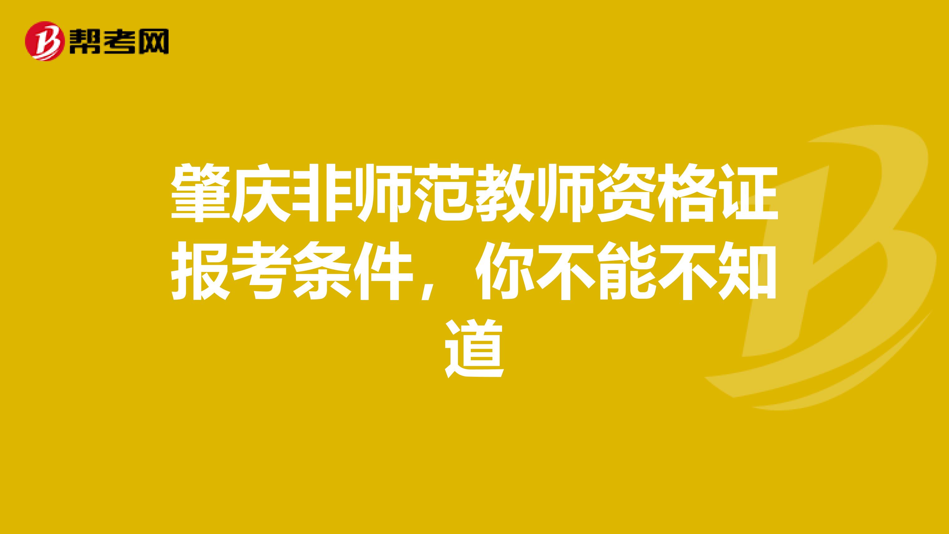 肇庆非师范教师资格证报考条件，你不能不知道