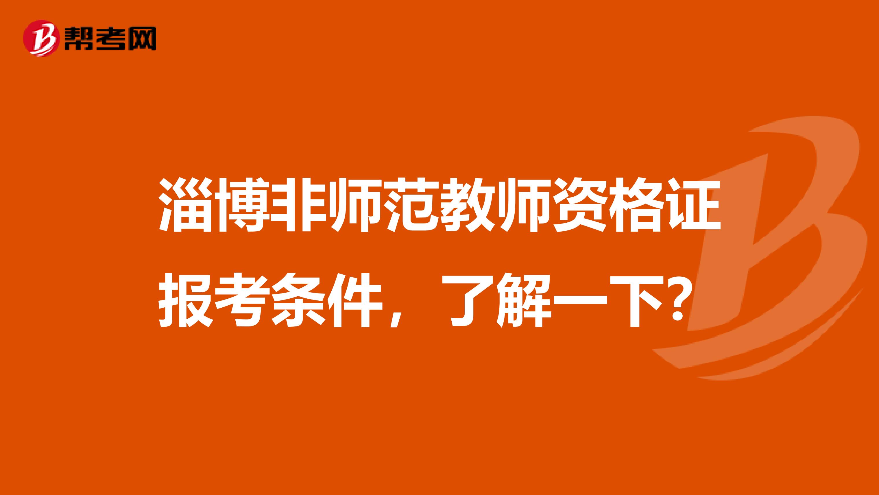 淄博非师范教师资格证报考条件，了解一下？