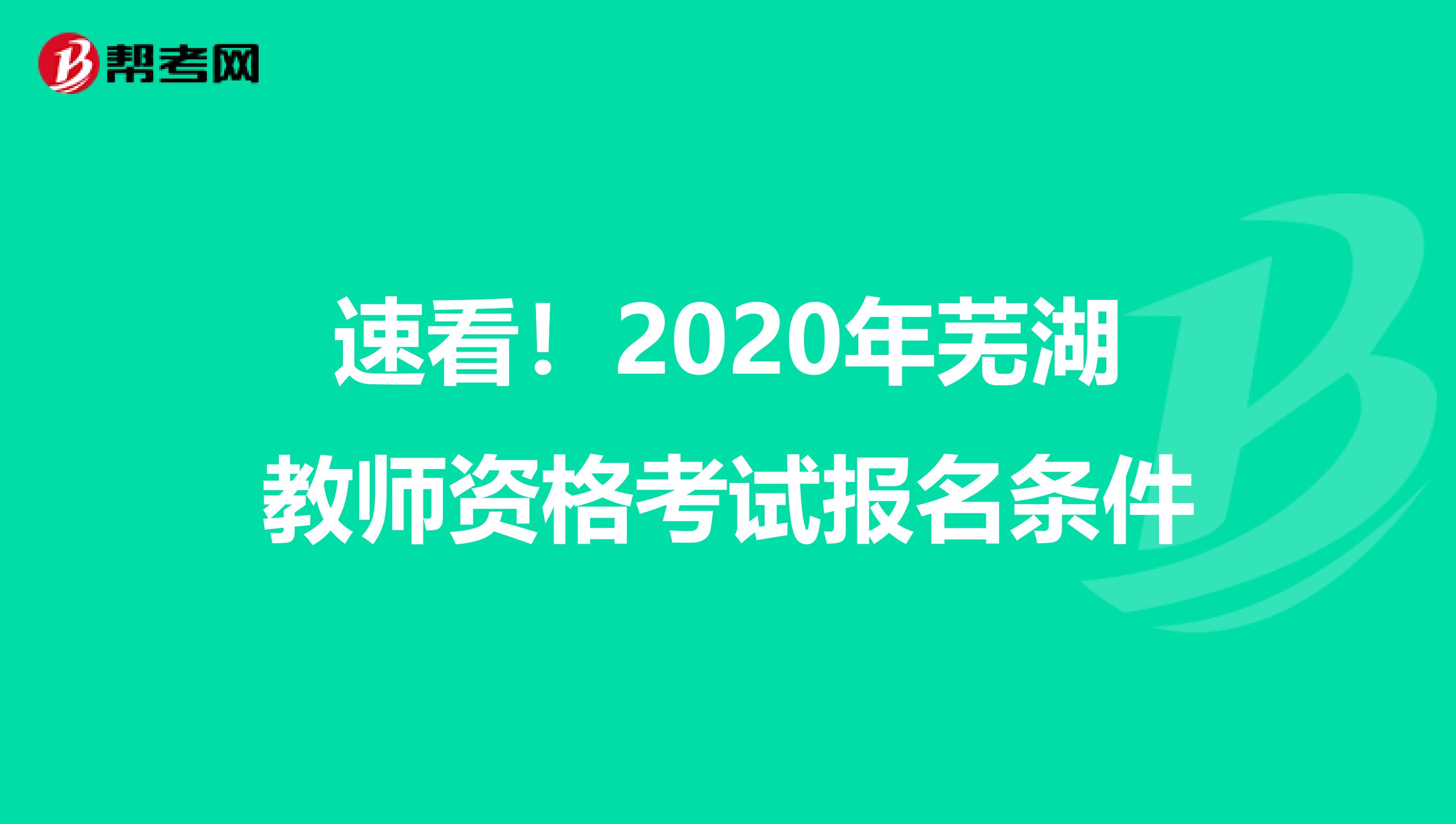 速看！2020年芜湖教师资格考试报名条件