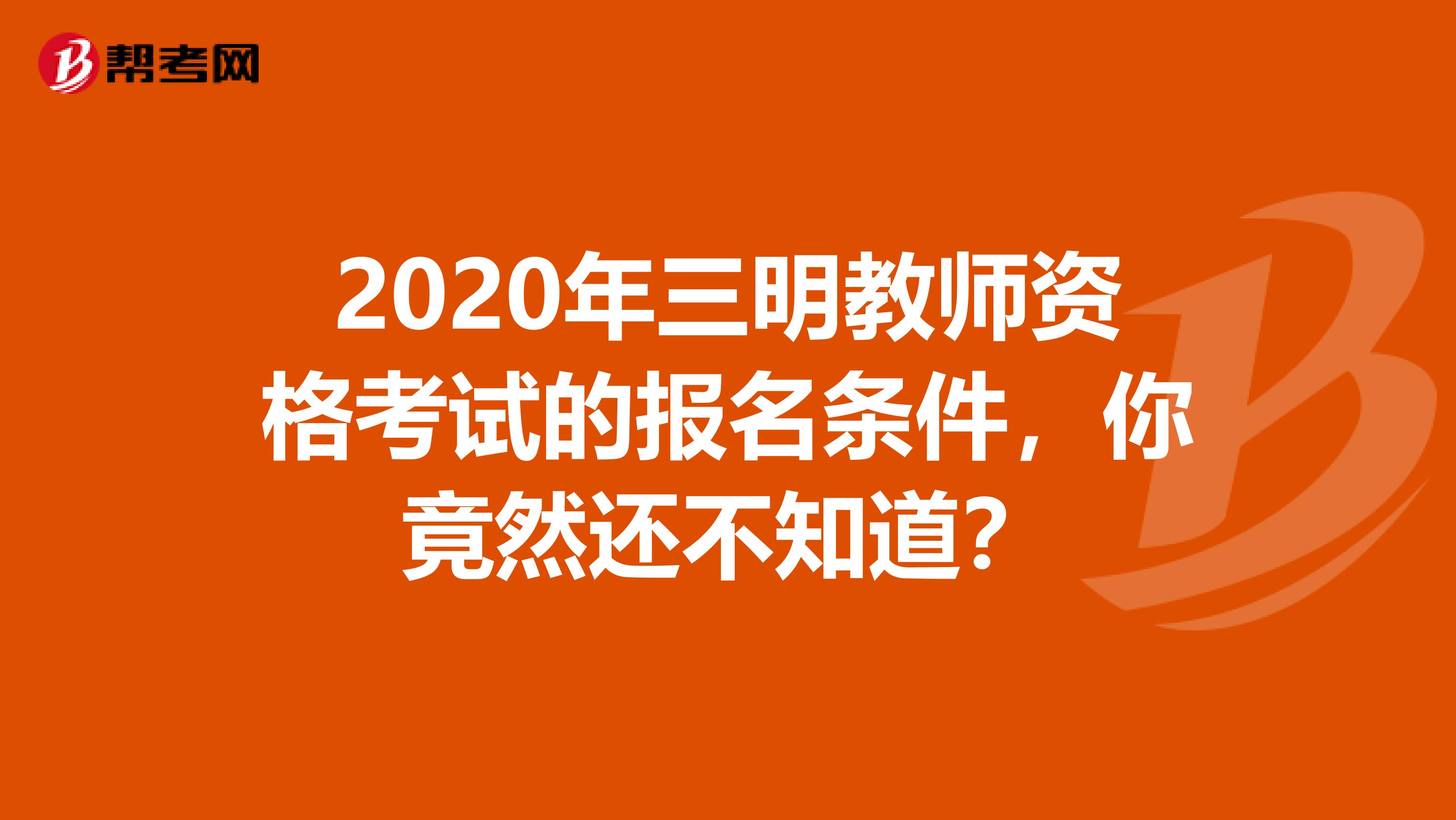 2020年三明教师资格考试的报名条件，你竟然还不知道？