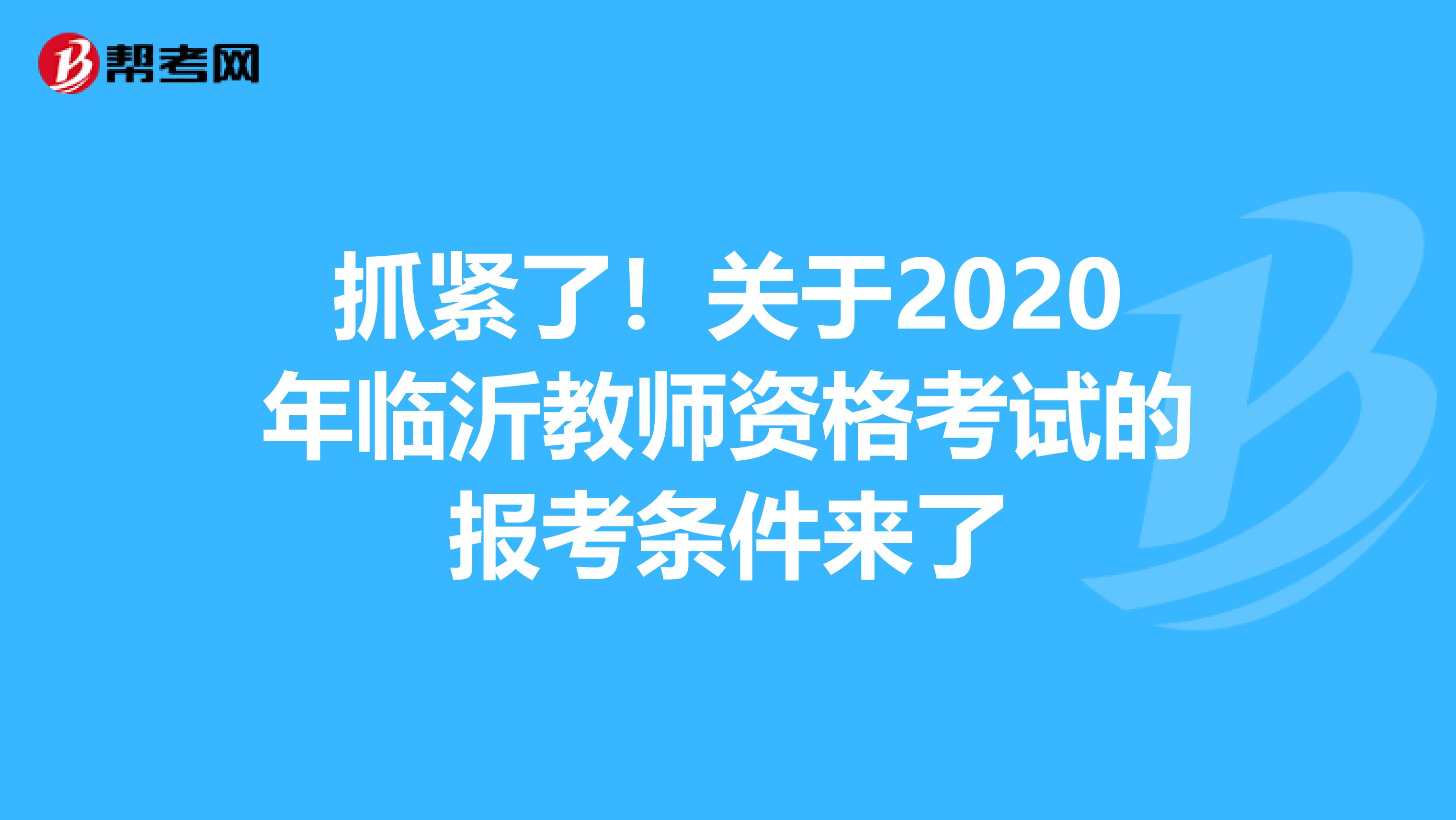 抓紧了！关于2020年临沂教师资格考试的报考条件来了