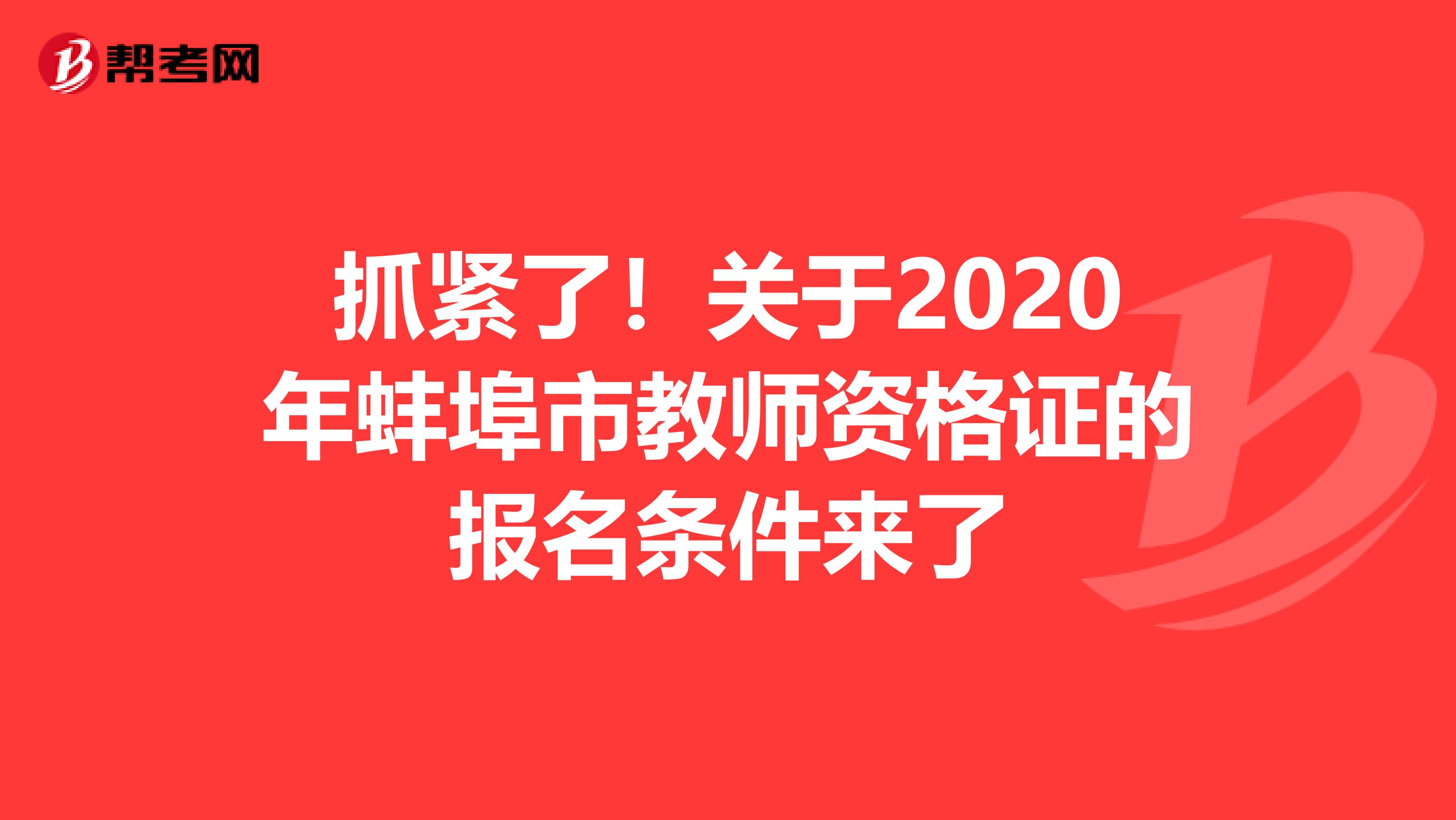 抓紧了！关于2020年蚌埠市教师资格证的报名条件来了
