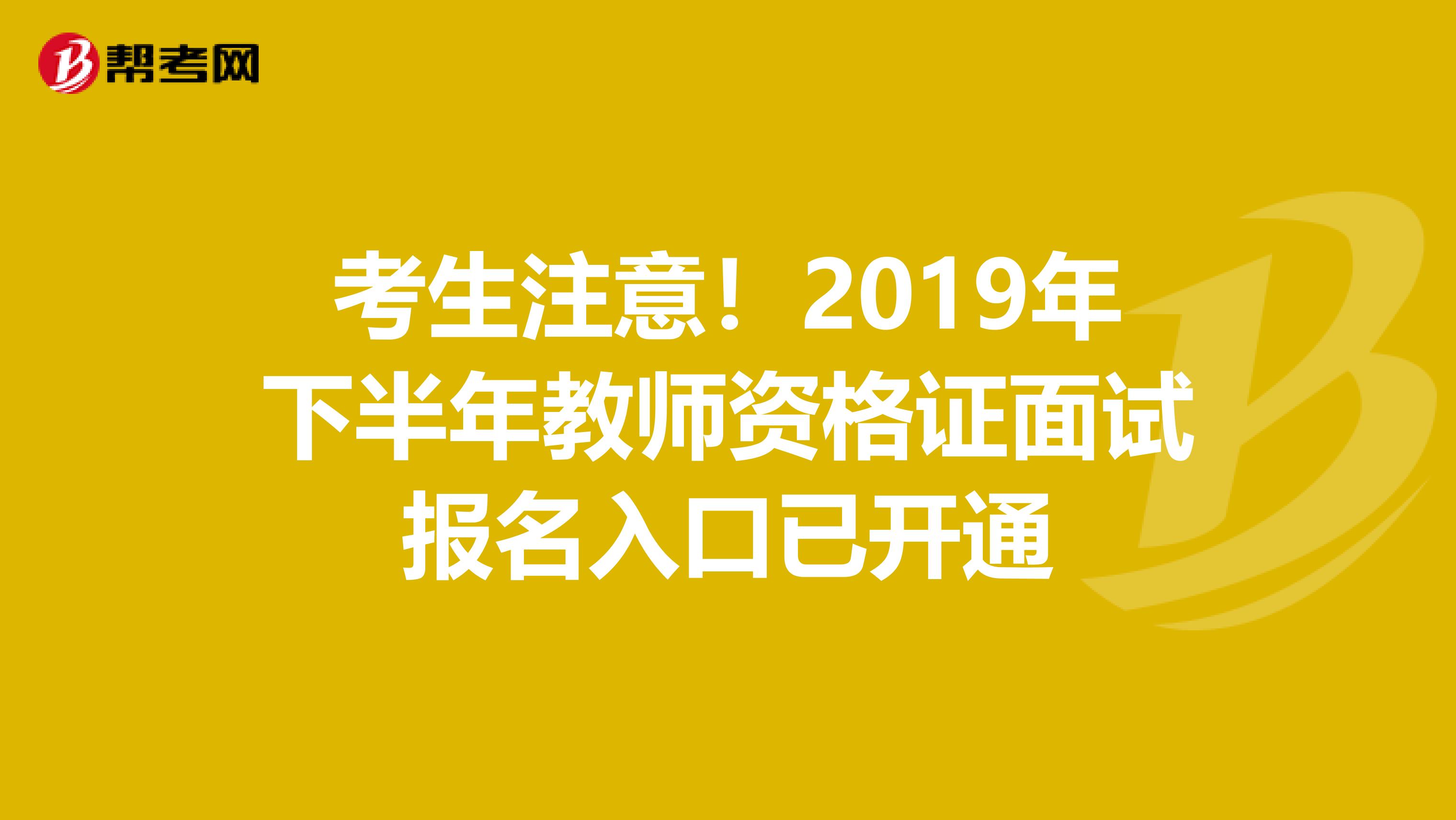 考生注意！2019年下半年教师资格证面试报名入口已开通
