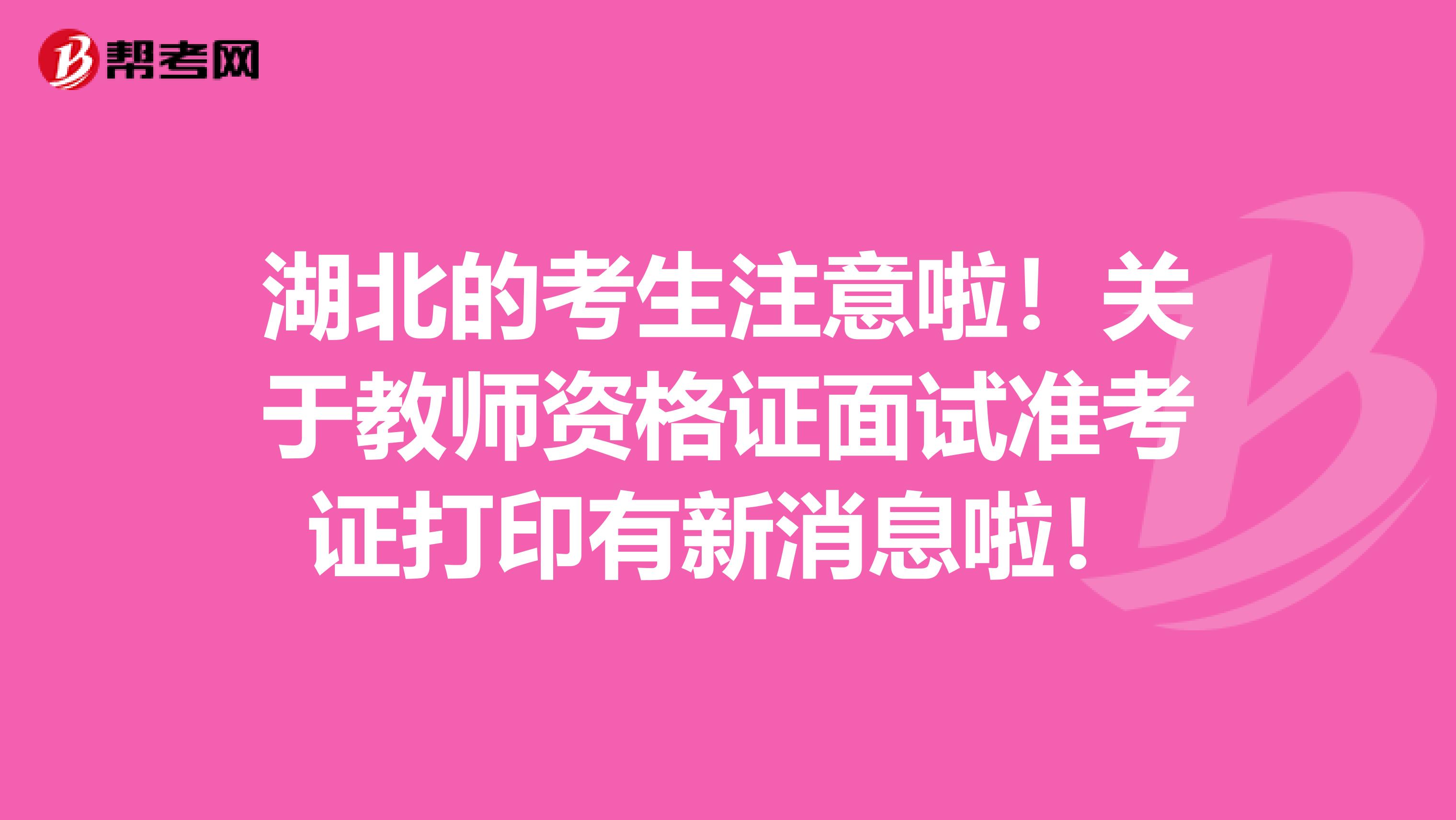 湖北的考生注意啦！关于教师资格证面试准考证打印有新消息啦！