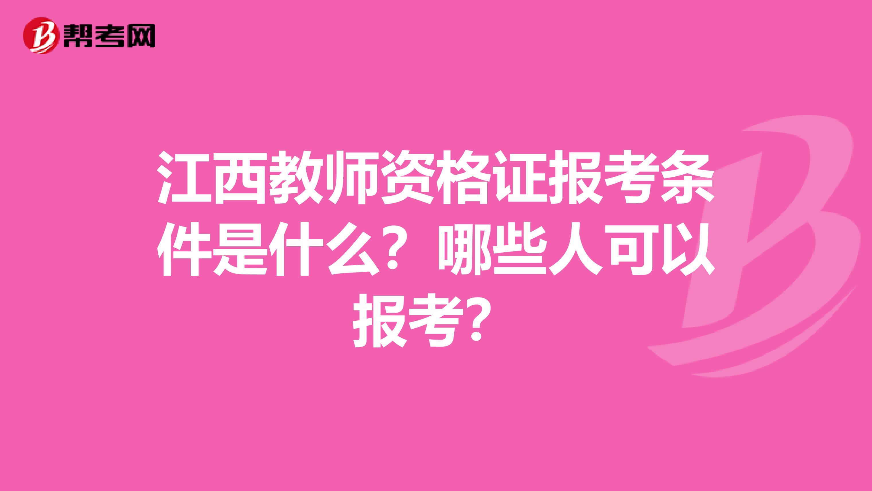 江西教师资格证报考条件是什么？哪些人可以报考？