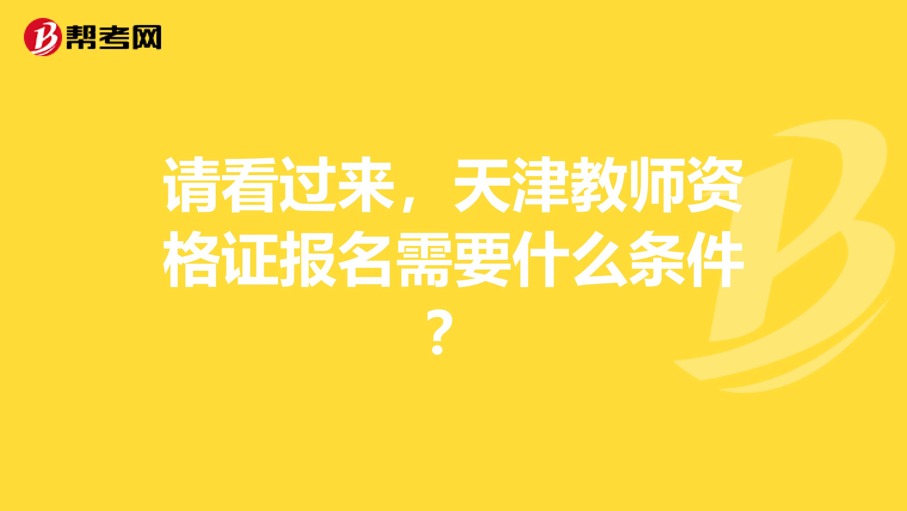 请看过来，天津教师资格证报名需要什么条件？