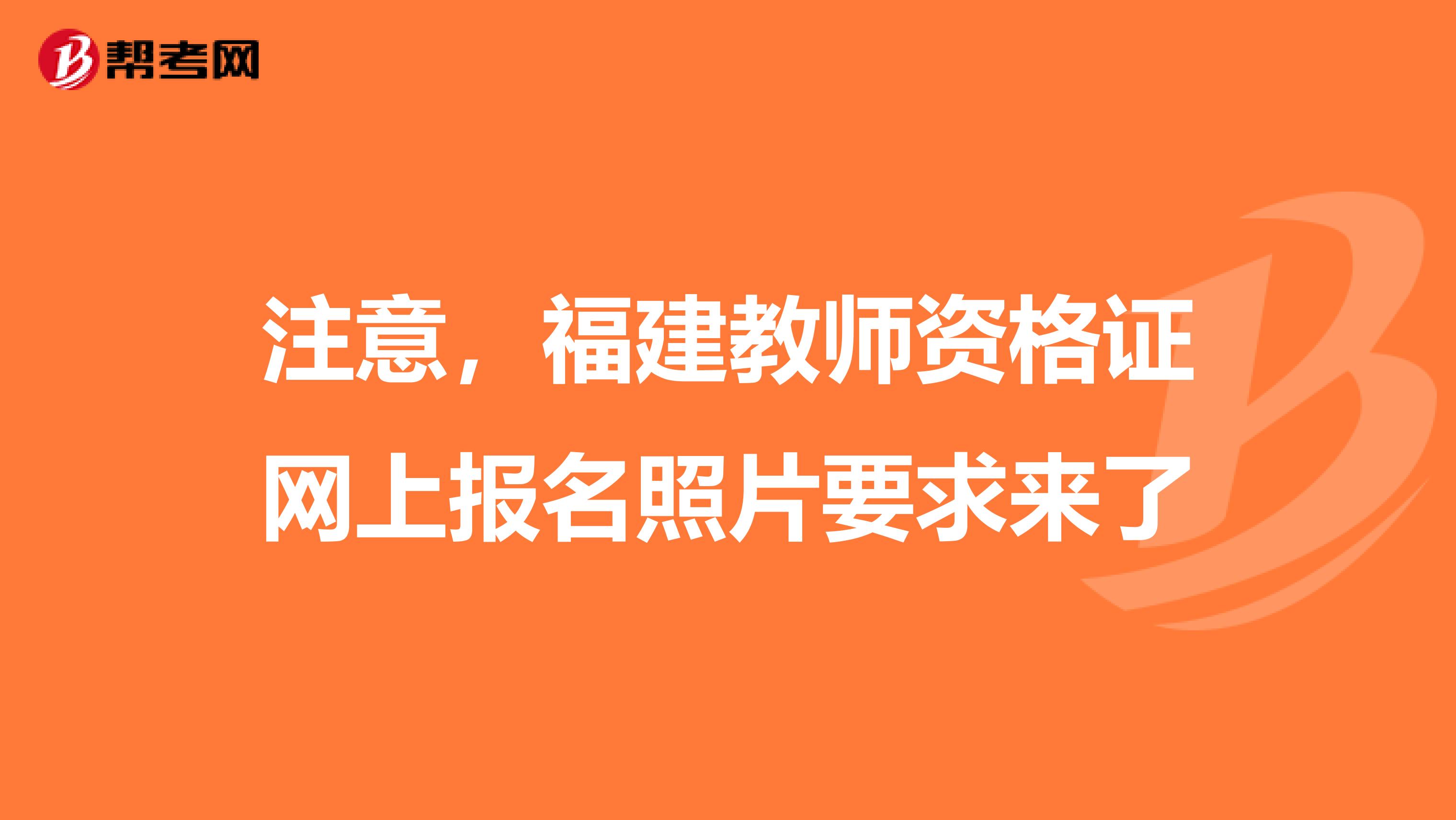 注意，福建教师资格证网上报名照片要求来了
