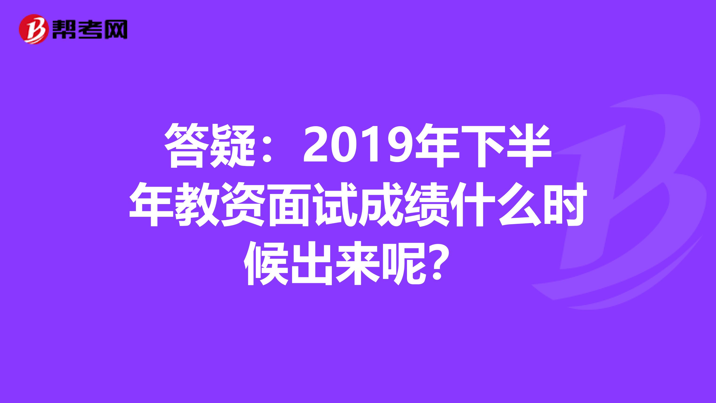 答疑：2019年下半年教资面试成绩什么时候出来呢？