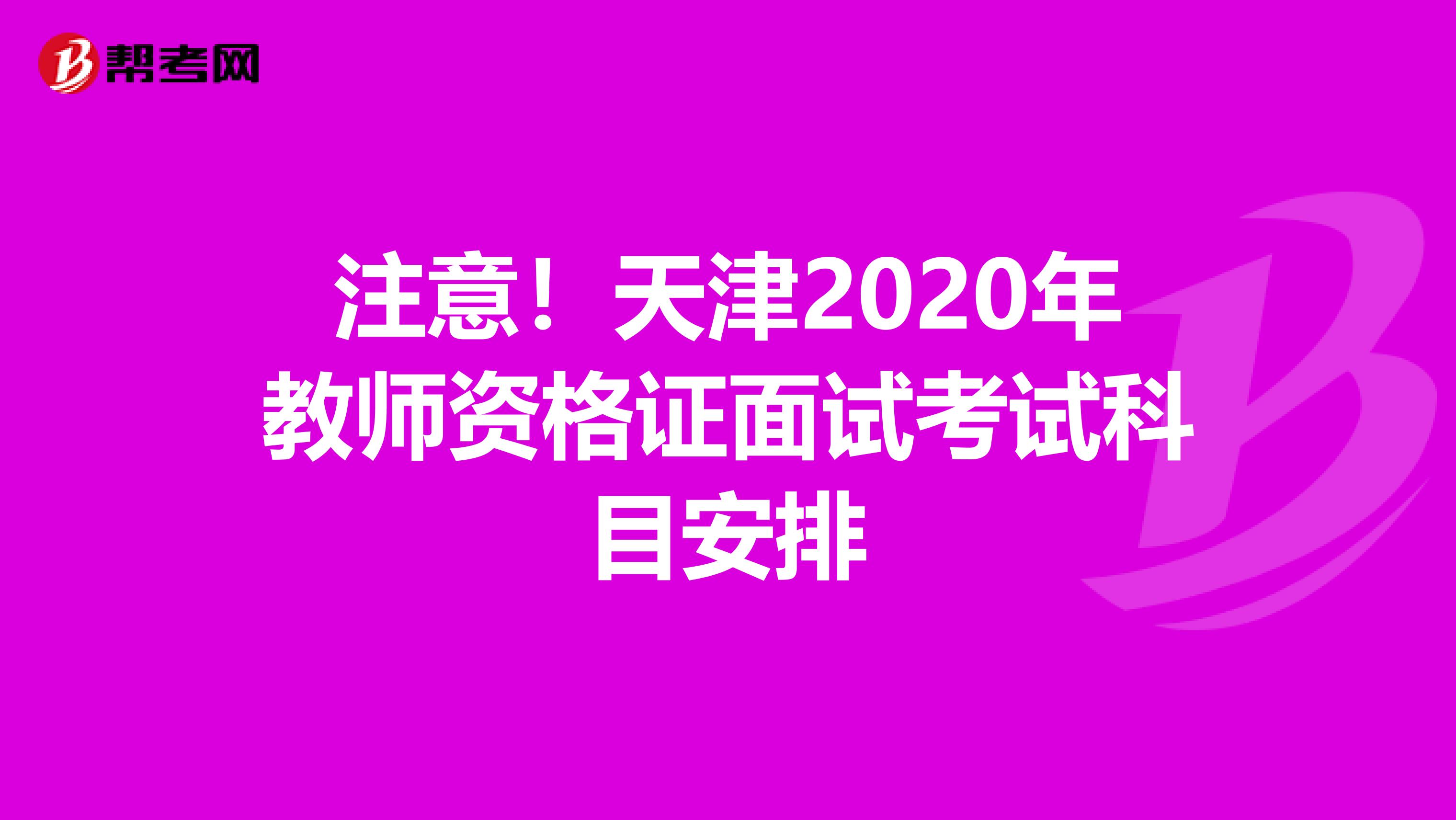 注意！天津2020年教师资格证面试考试科目安排
