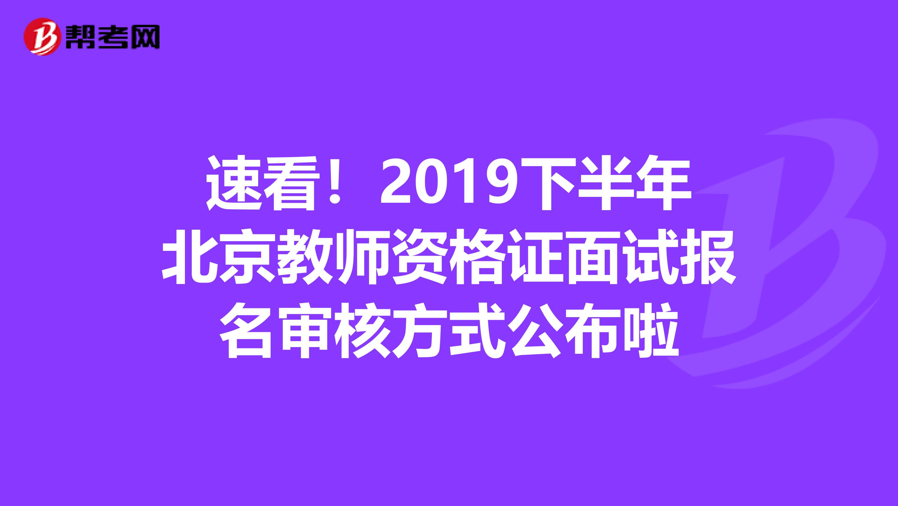 速看！2019下半年北京教师资格证面试报名审核方式公布啦