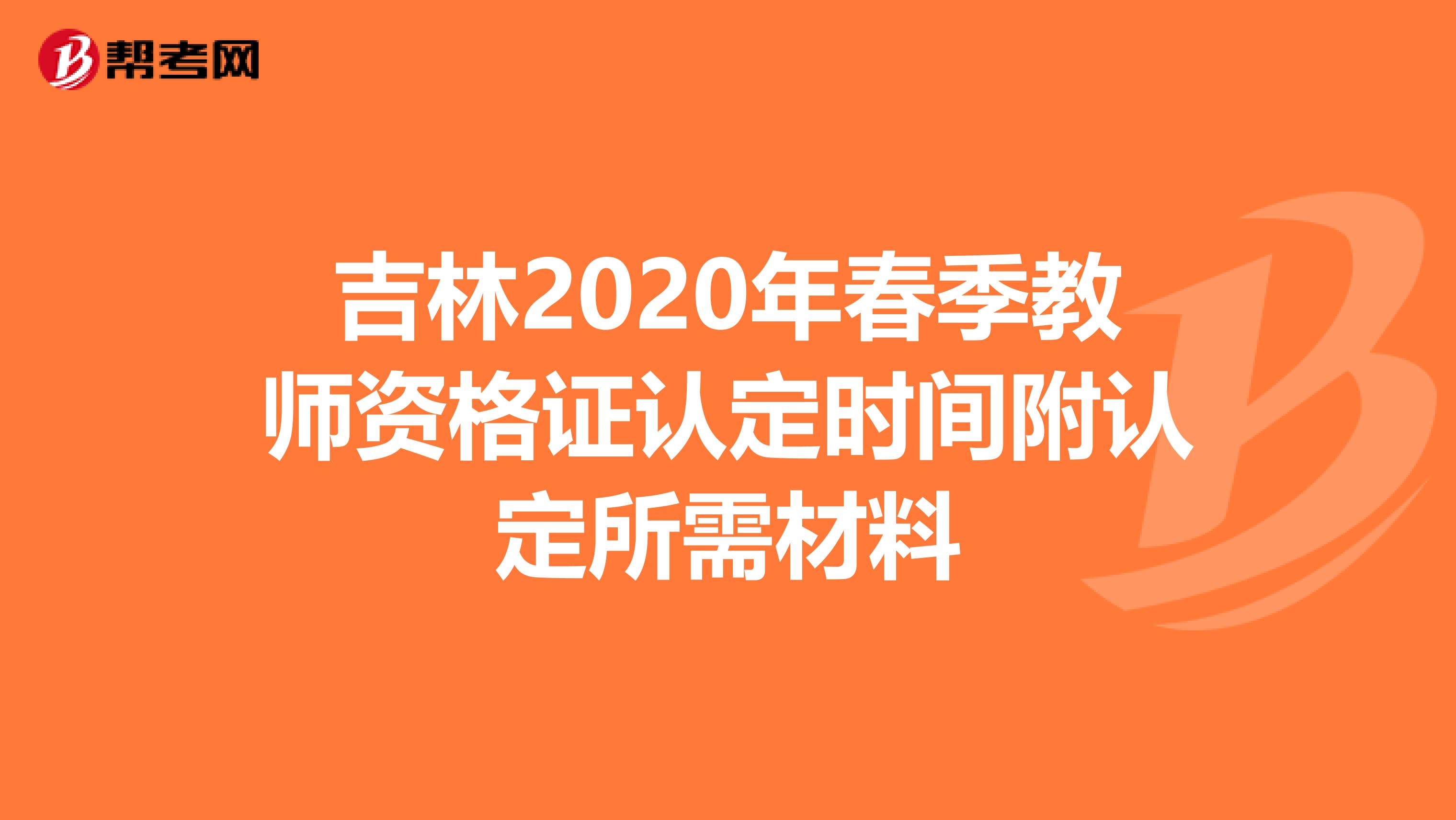 吉林2020年春季教师资格证认定时间附认定所需材料