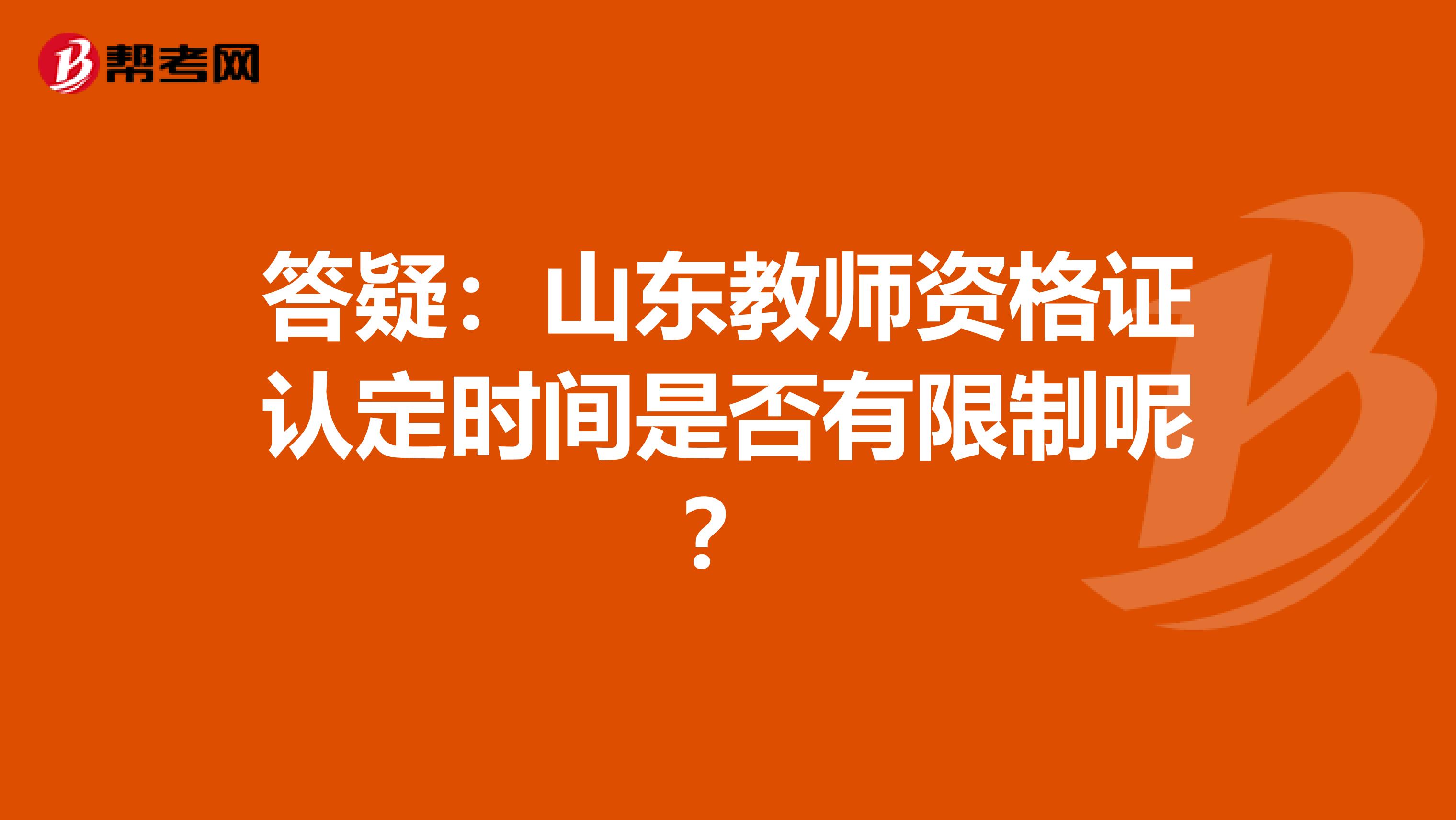 答疑：山东教师资格证认定时间是否有限制呢？