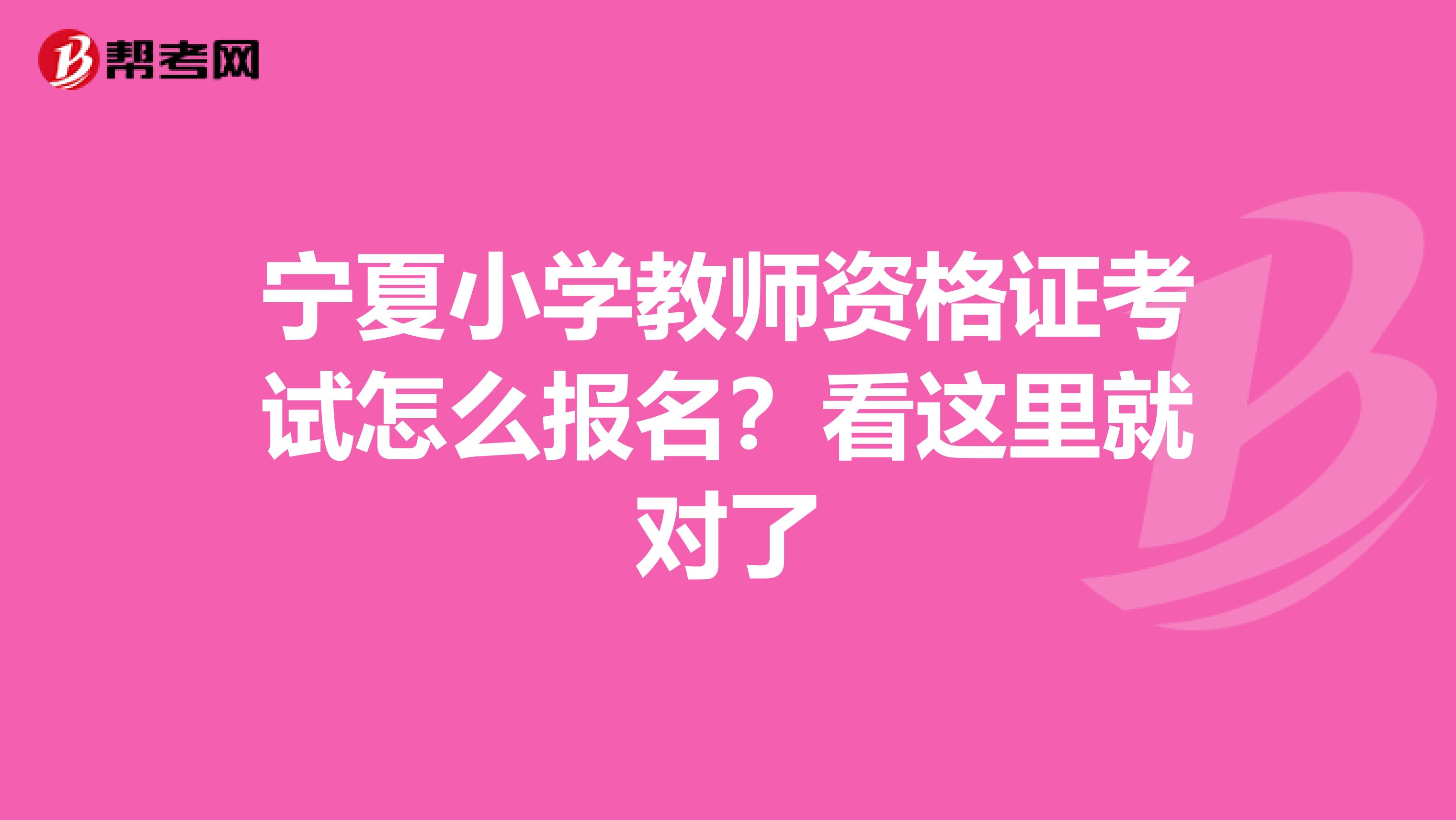 宁夏小学教师资格证考试怎么报名？看这里就对了