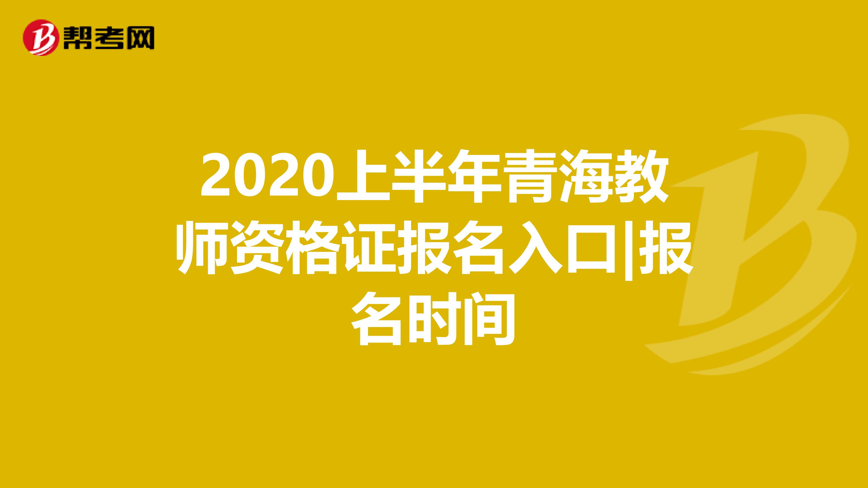 2020上半年青海教师资格证报名入口|报名时间