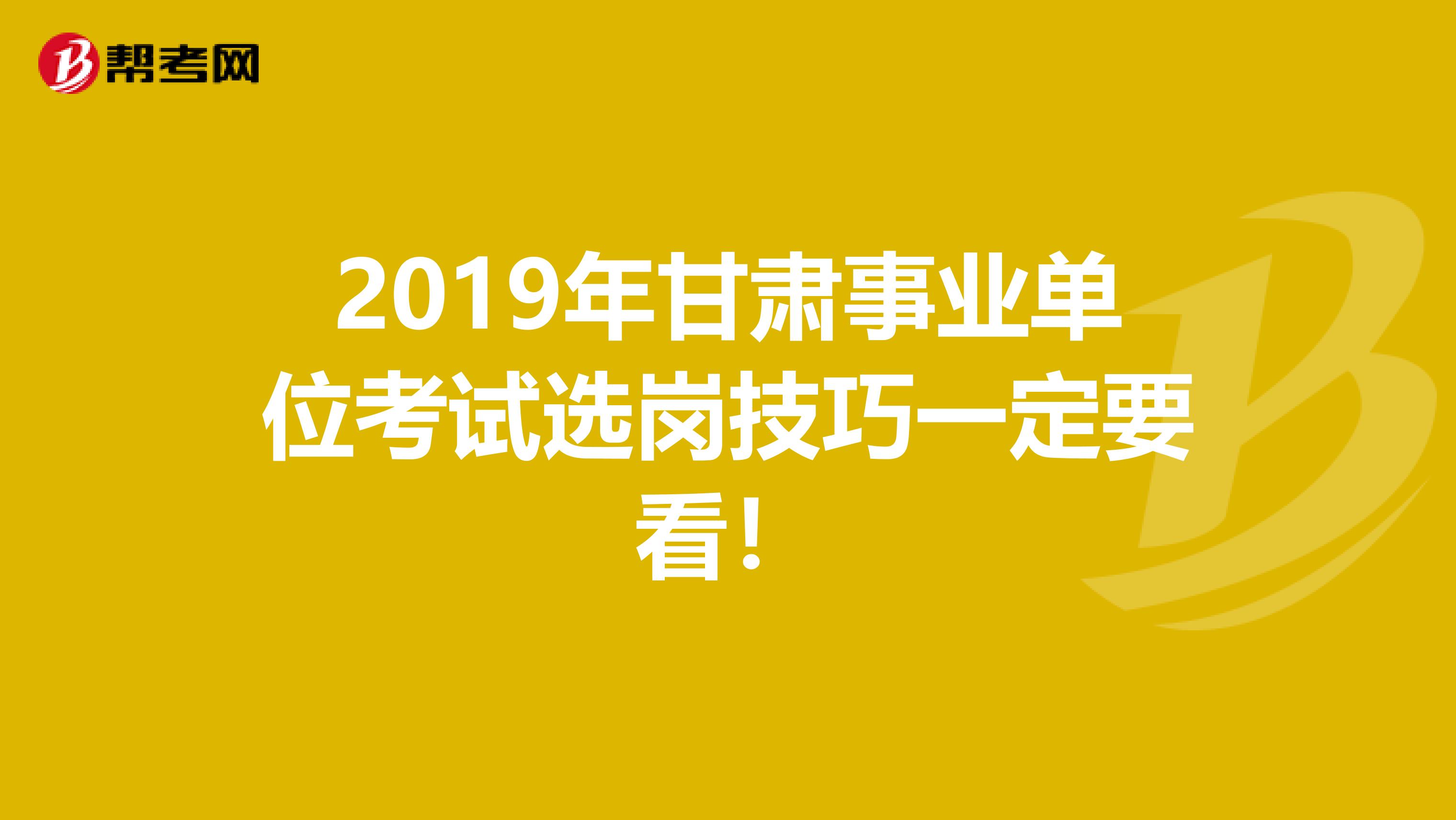 2019年甘肃事业单位考试选岗技巧一定要看！