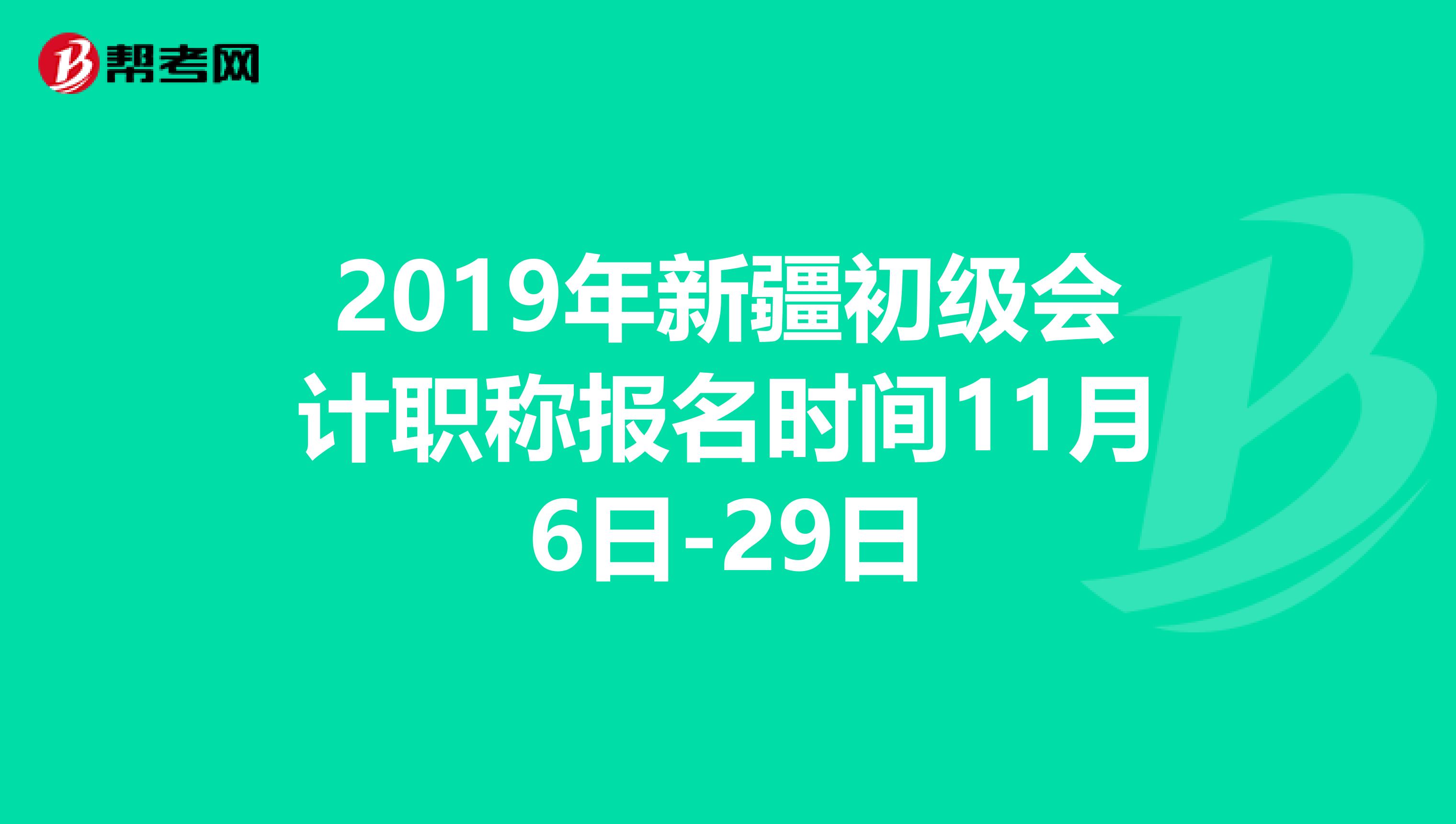 2019年新疆初级会计职称报名时间11月6日-29日