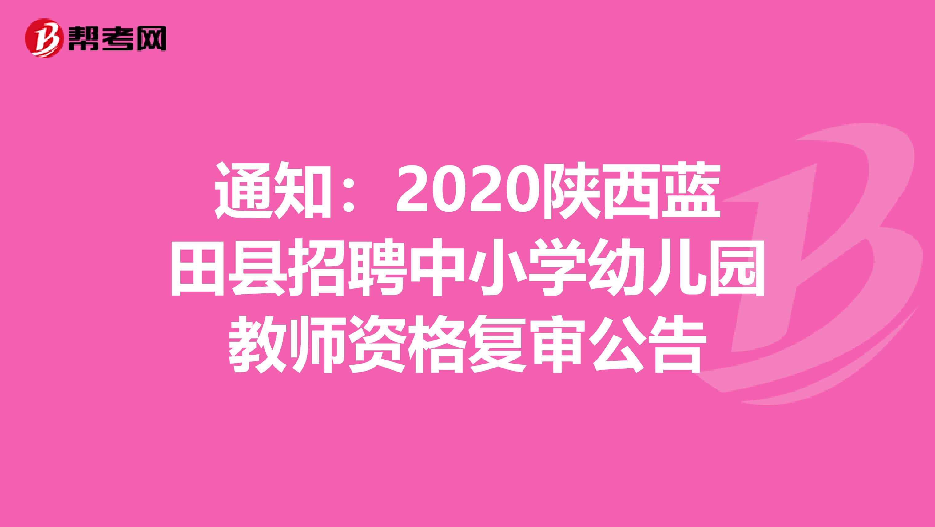 通知:2020陕西蓝田县招聘中小学幼儿园教师资格复审公告