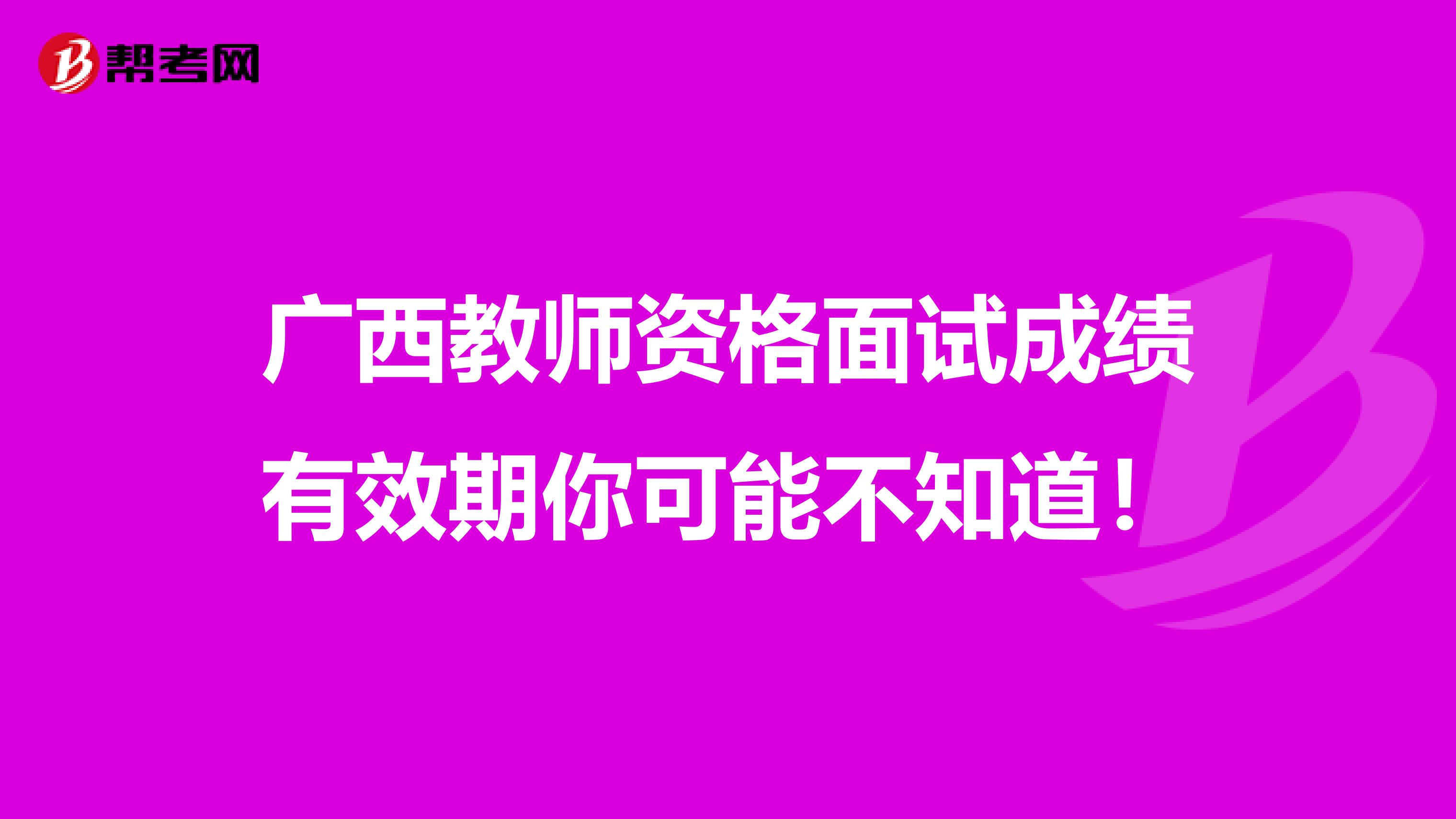 广西教师资格面试成绩有效期你可能不知道！