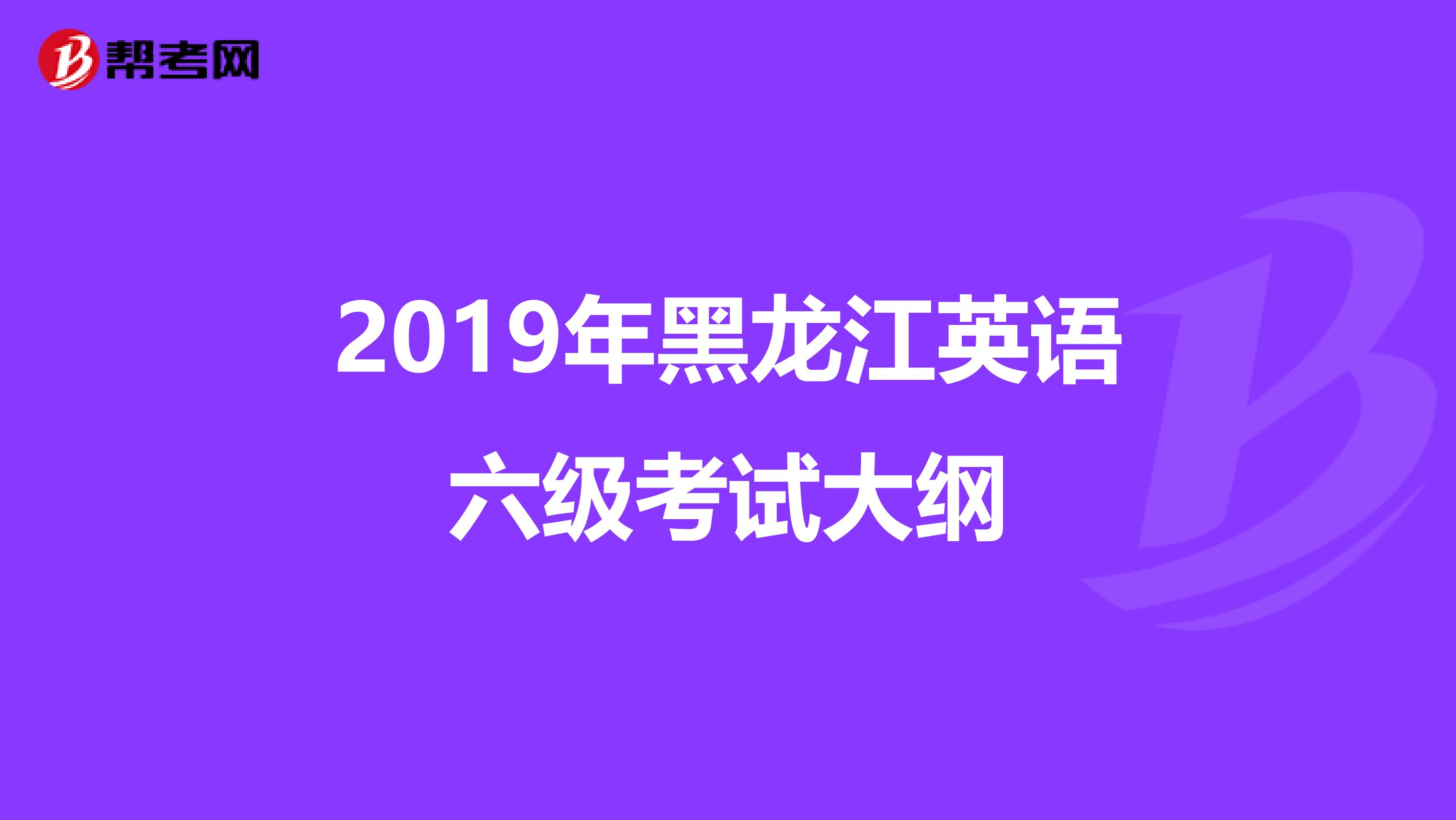 2019年黑龙江英语六级考试大纲