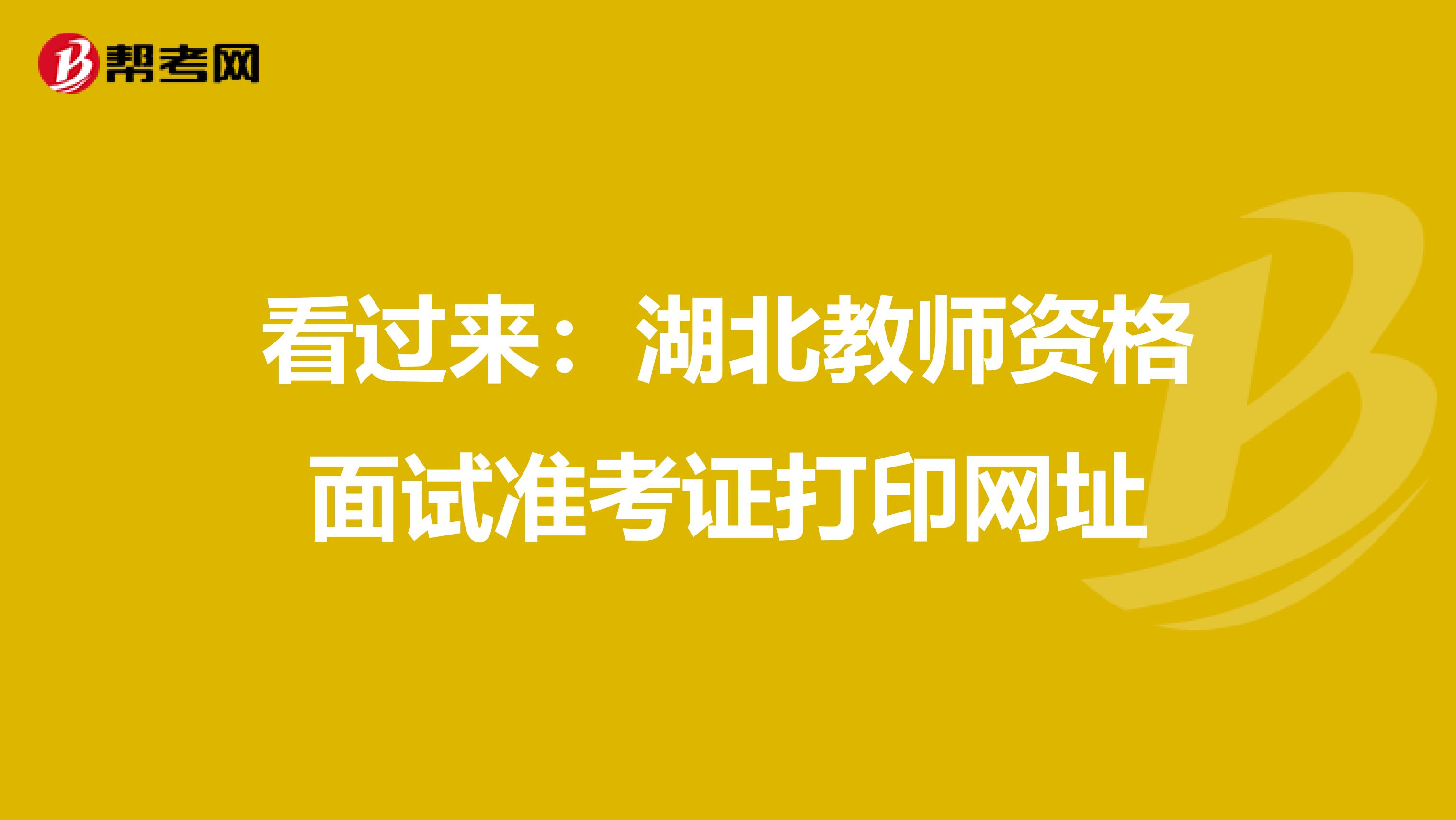 看过来：湖北教师资格面试准考证打印网址