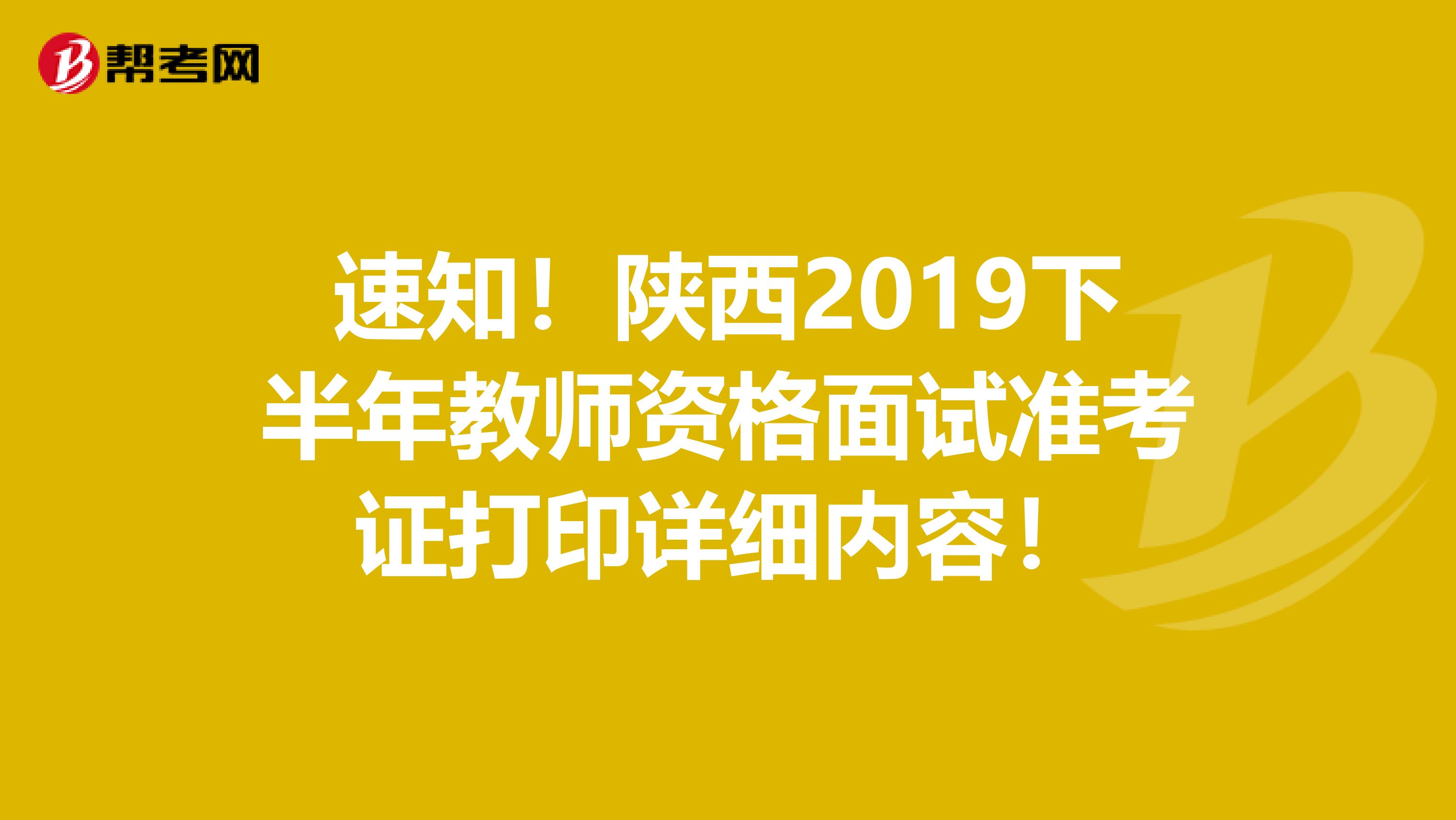 速知！陕西2019下半年教师资格面试准考证打印详细内容！