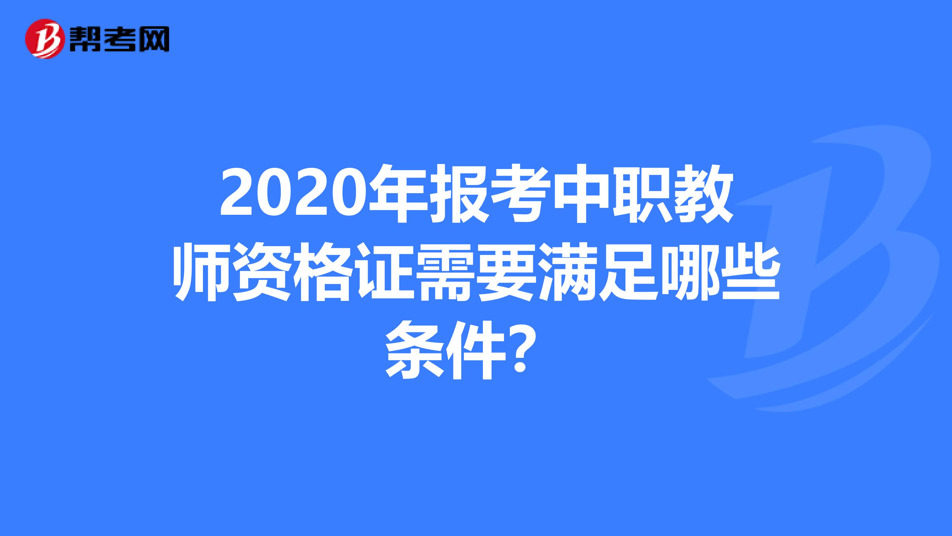 2020年报考中职教师资格证需要满足哪些条件？