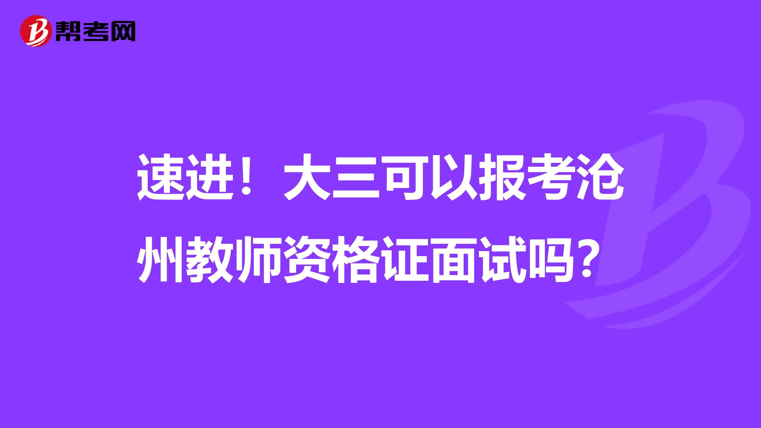 速进！大三可以报考沧州教师资格证面试吗？