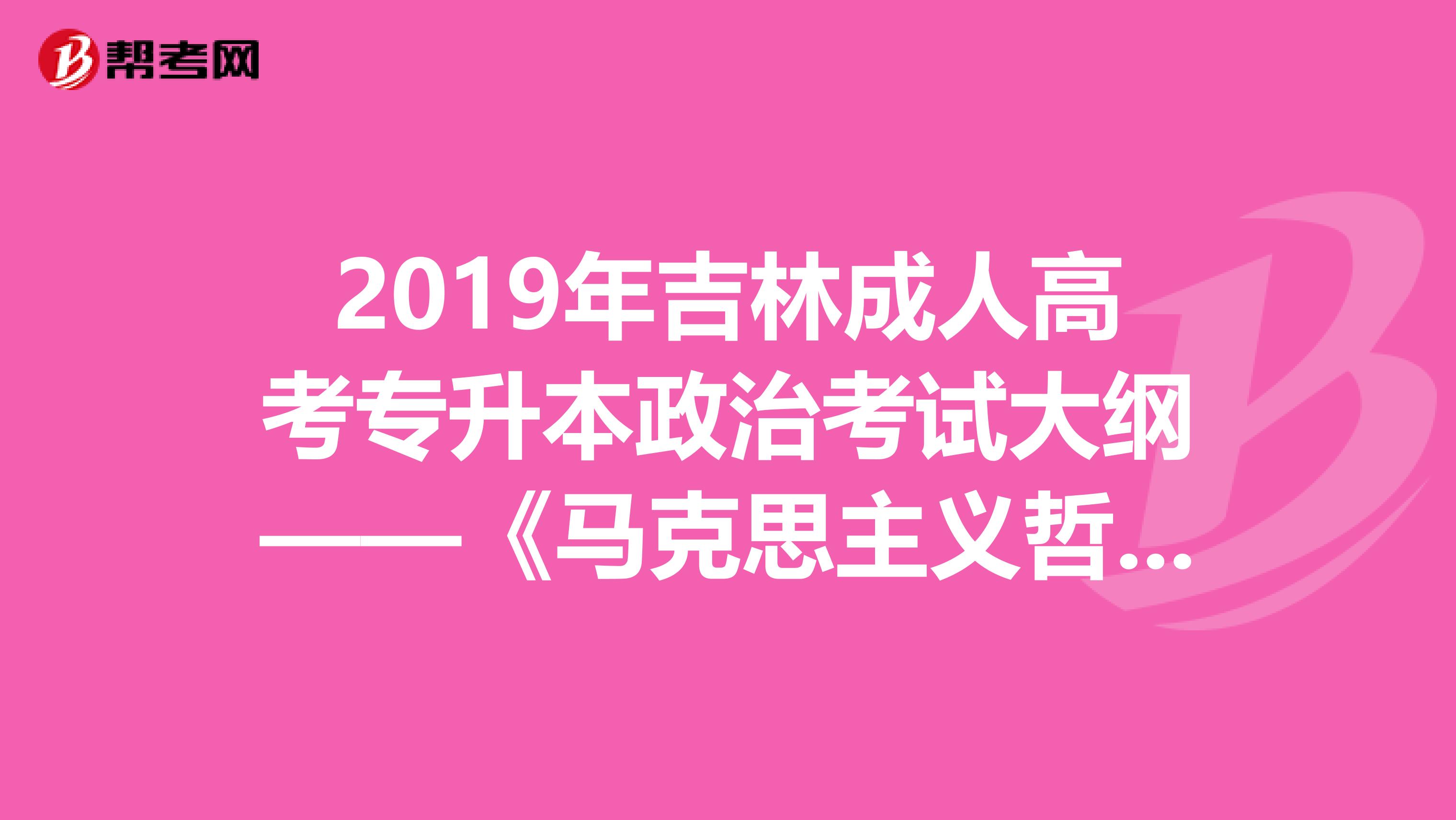 2019年吉林成人高考专升本政治考试大纲——《马克思主义哲学原理》
