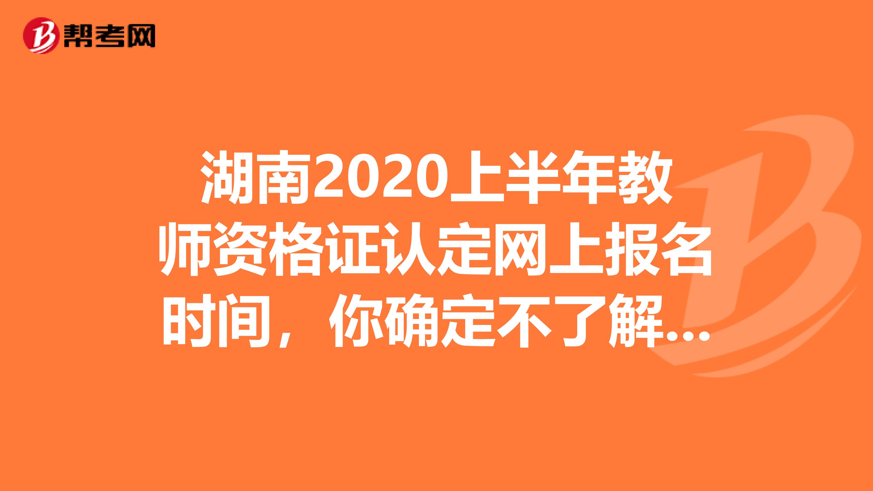 湖南2020上半年教师资格证认定网上报名时间，你确定不了解一下