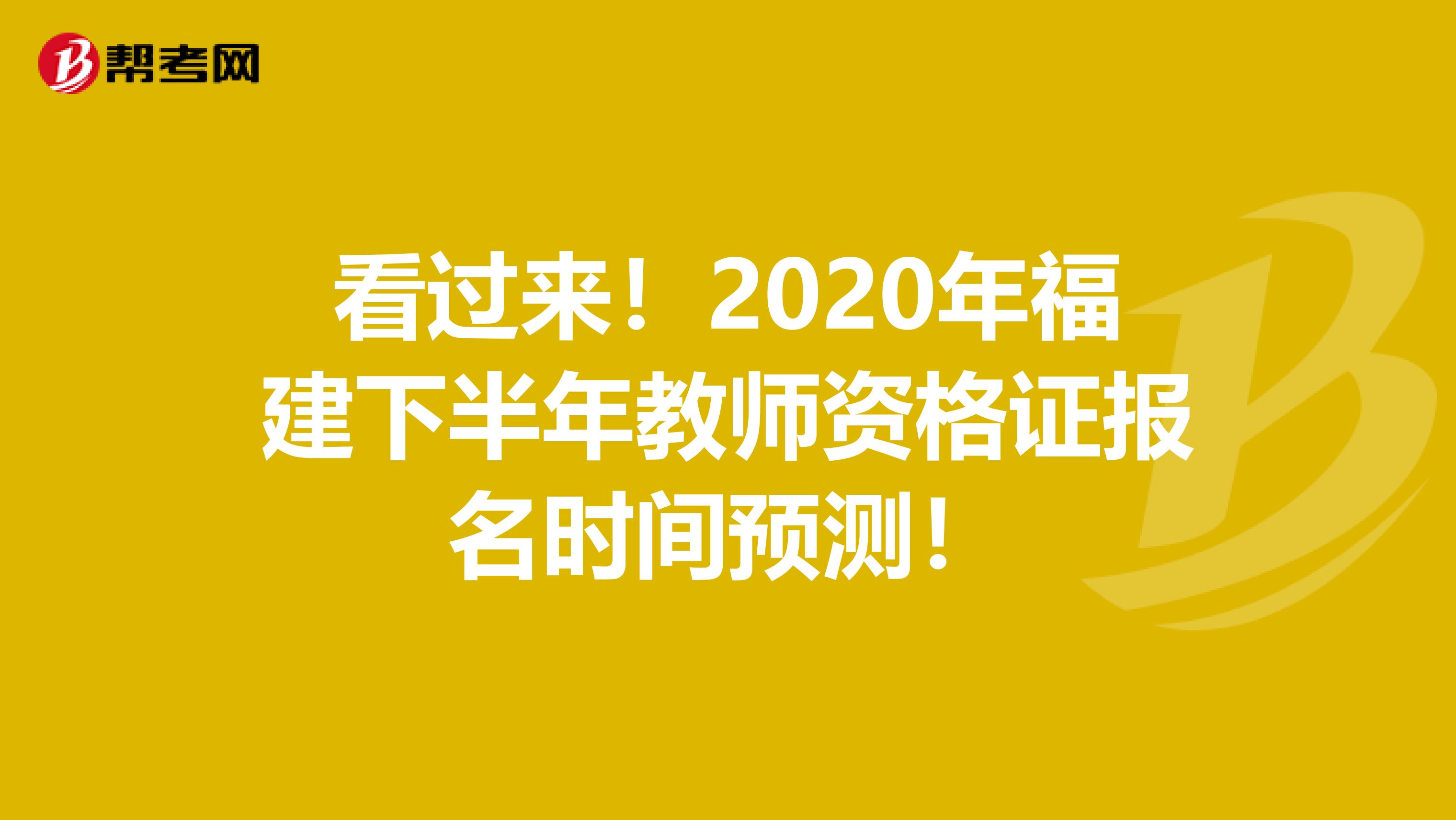 看过来！2020年福建下半年教师资格证报名时间预测！