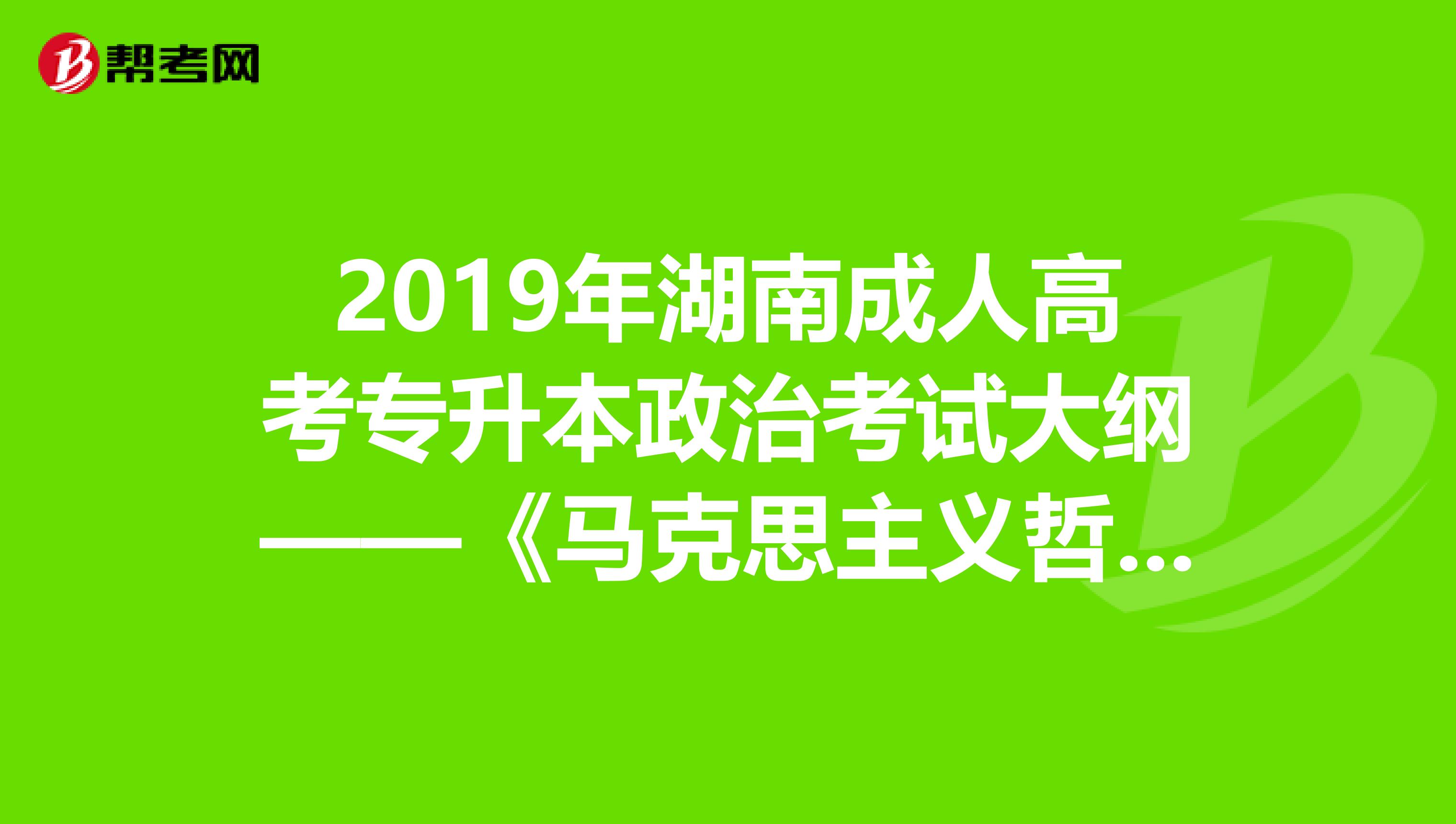 2019年湖南成人高考专升本政治考试大纲——《马克思主义哲学原理》