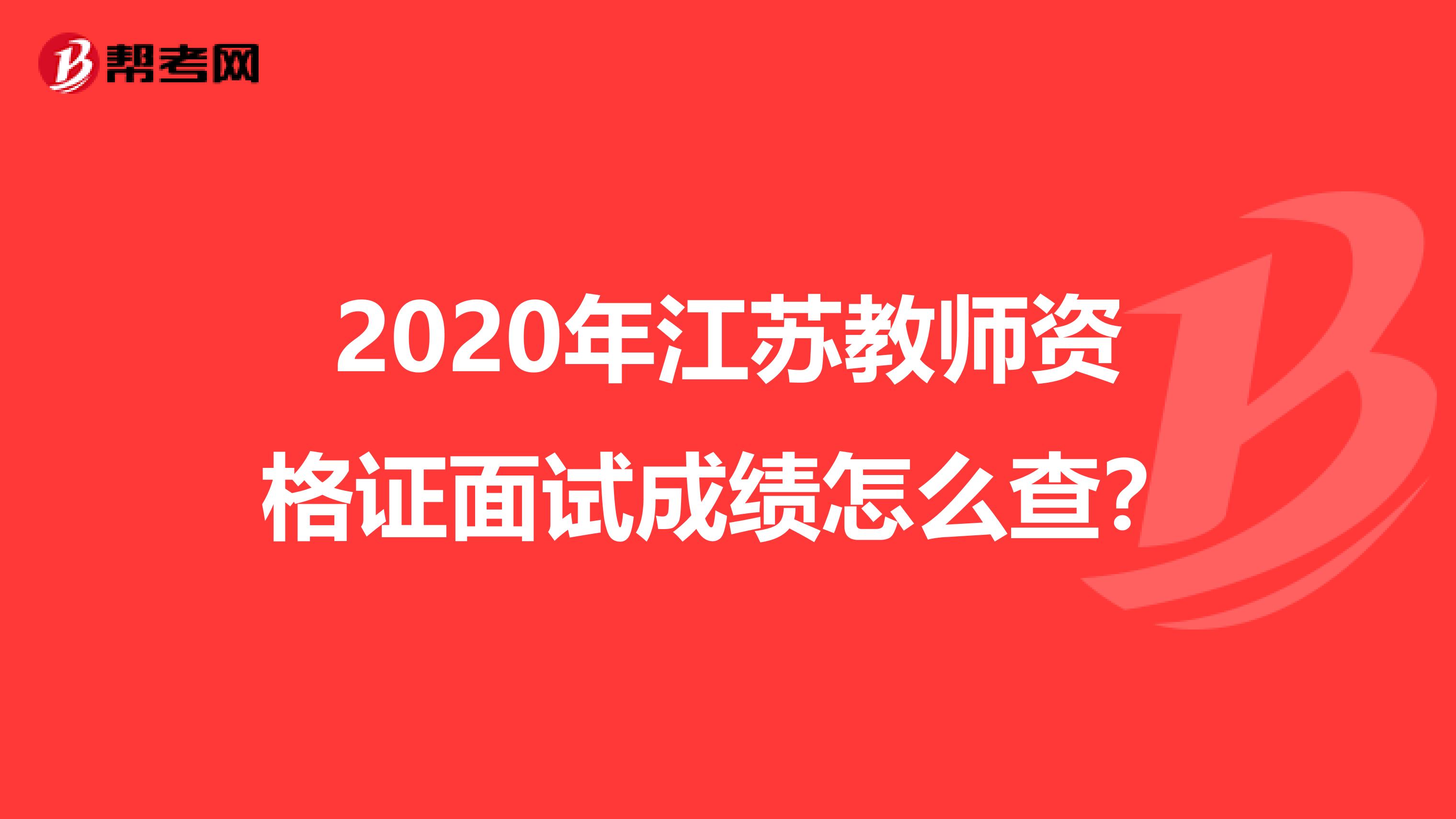 2020年江苏教师资格证面试成绩怎么查？