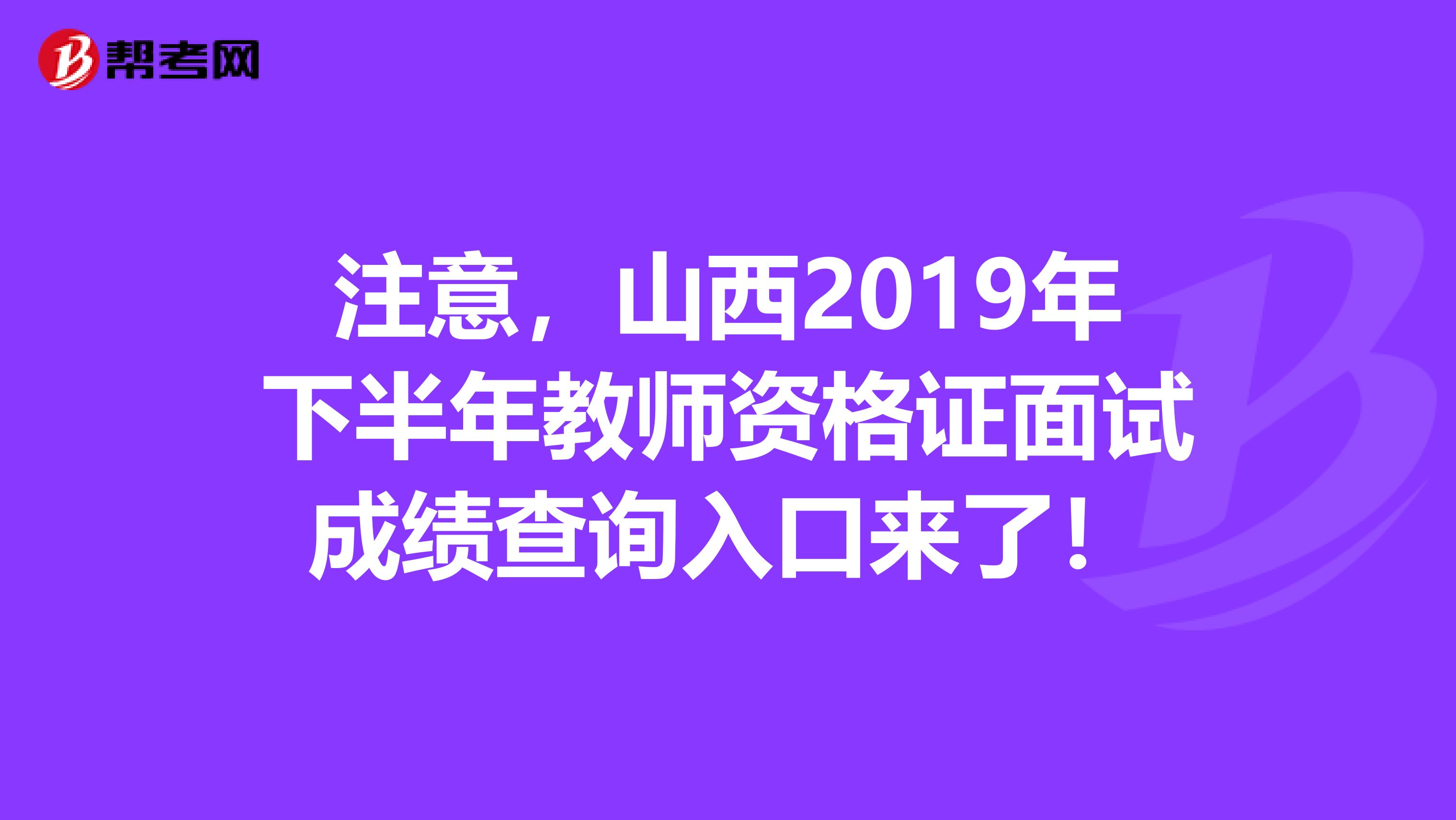 注意，山西2019年下半年教师资格证面试成绩查询入口来了！
