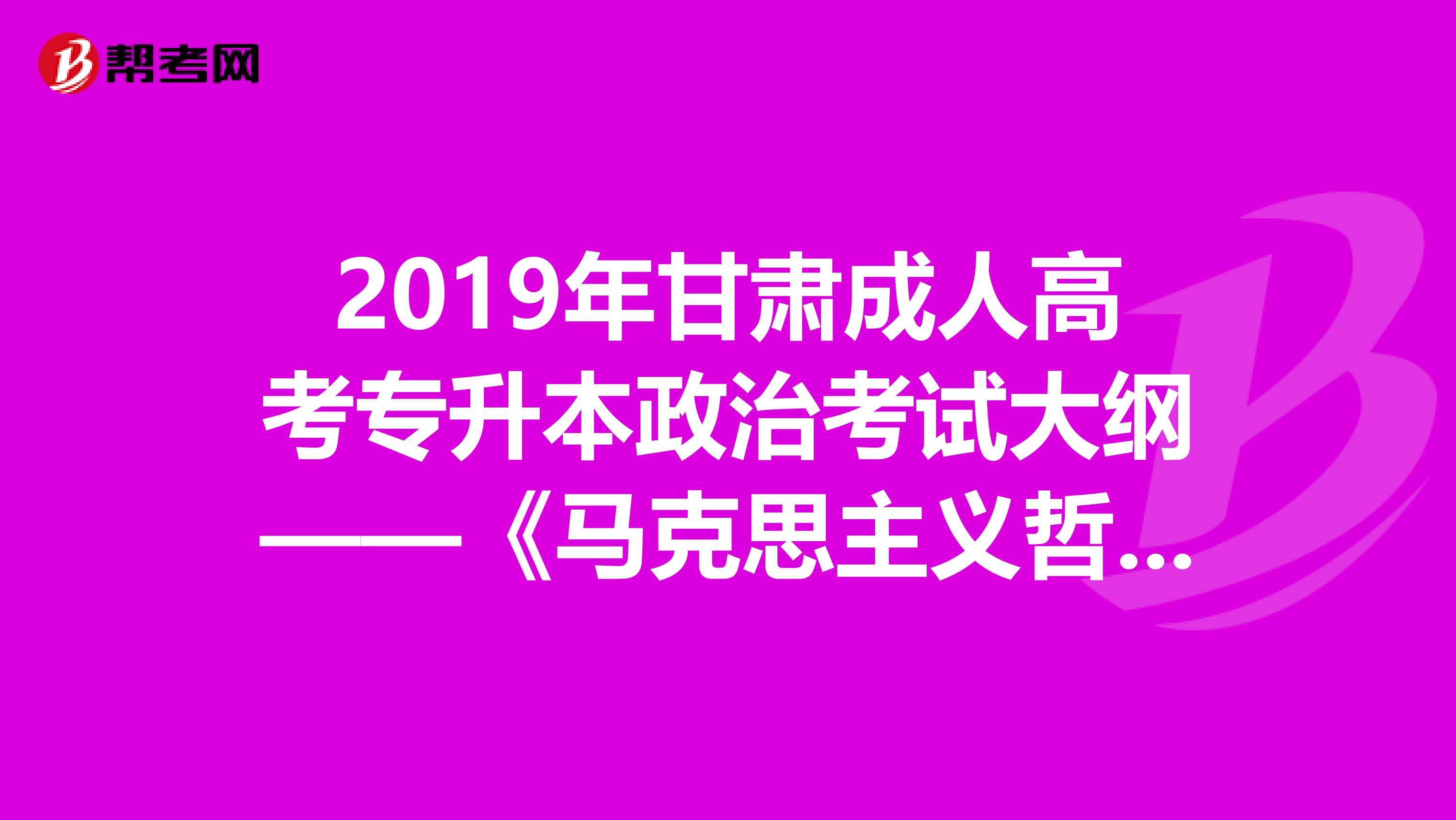 2019年甘肃成人高考专升本政治考试大纲——《马克思主义哲学原理》