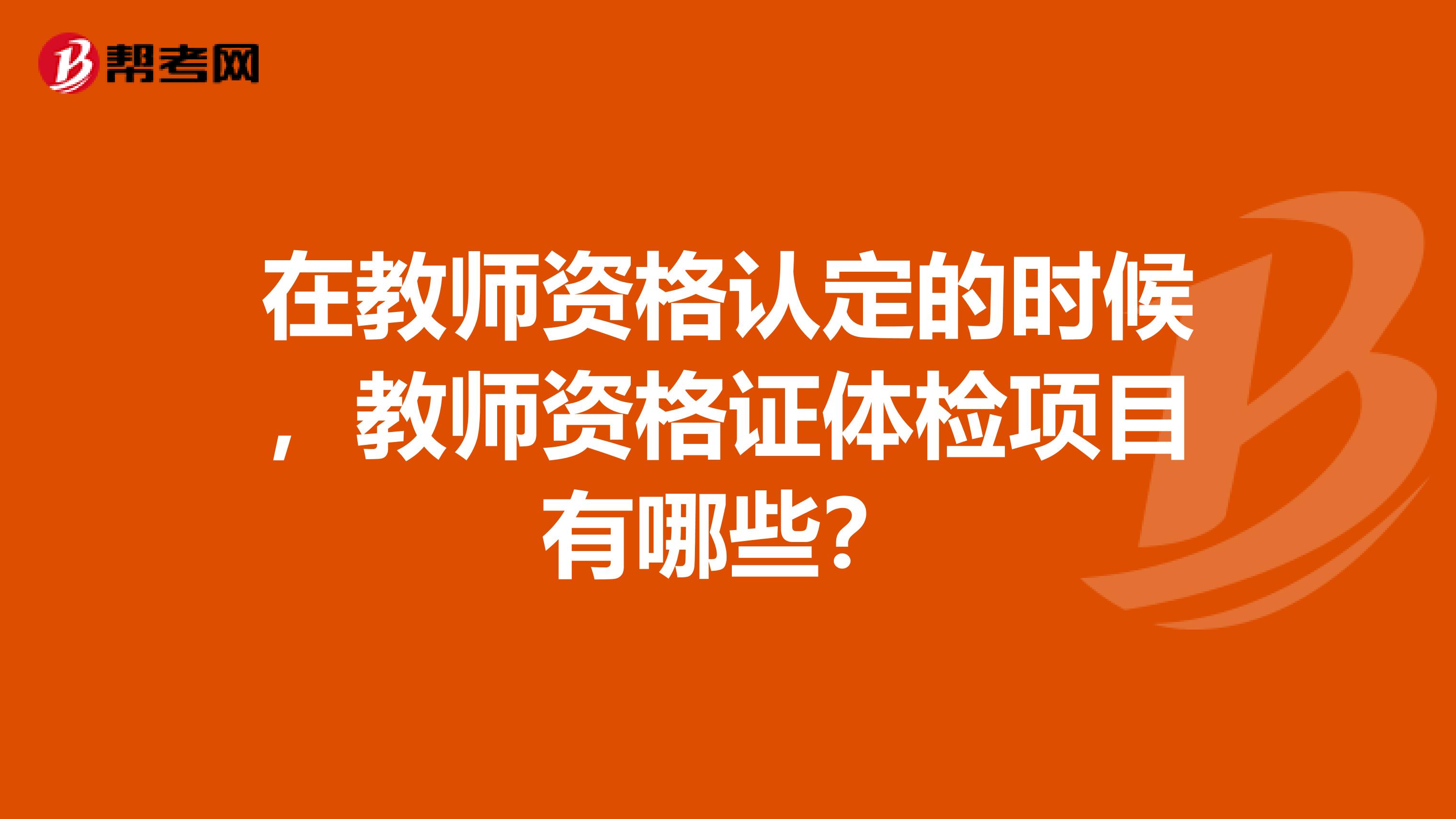 在教师资格认定的时候，教师资格证体检项目有哪些？