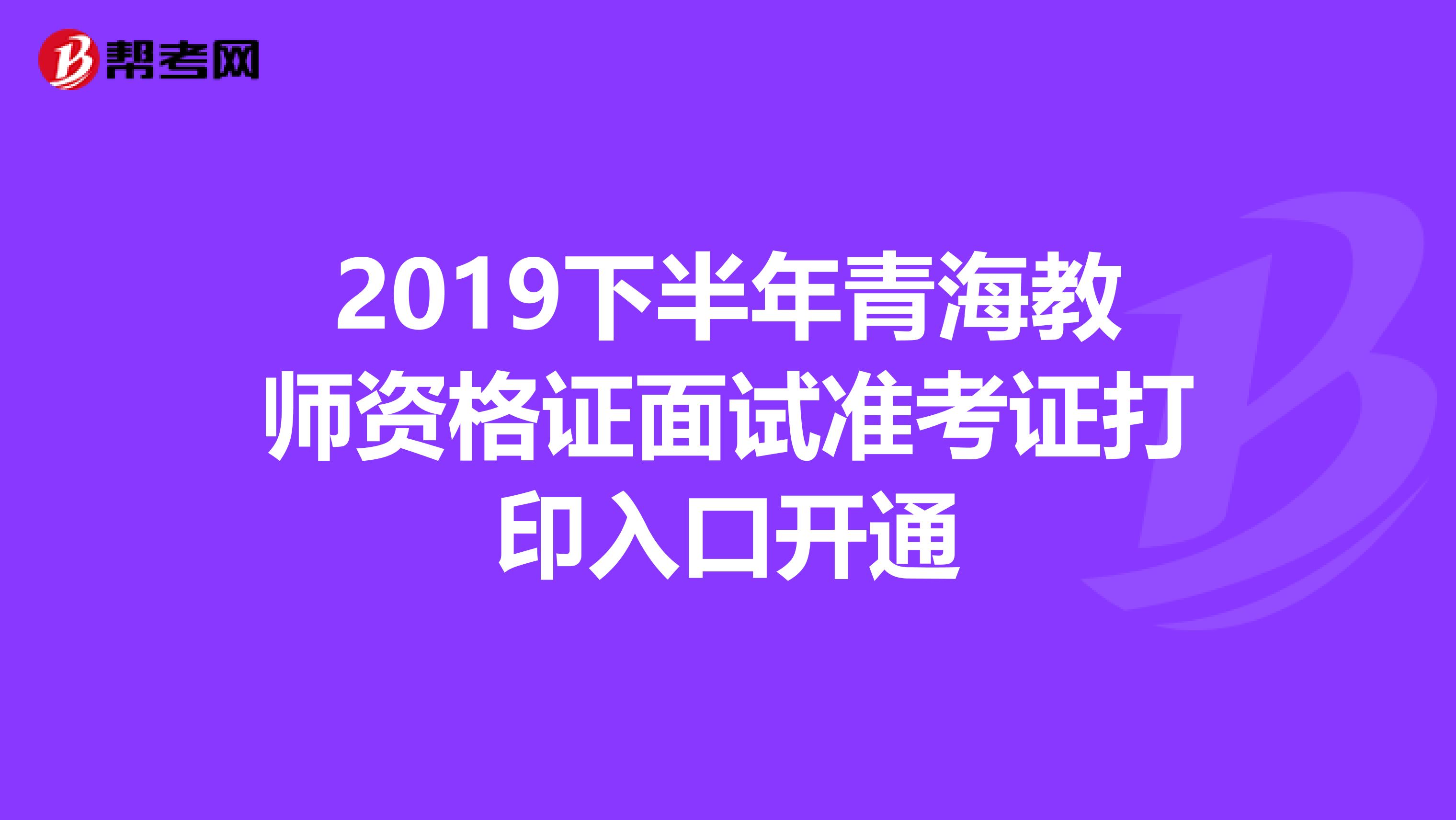 2019下半年青海教师资格证面试准考证打印入口开通