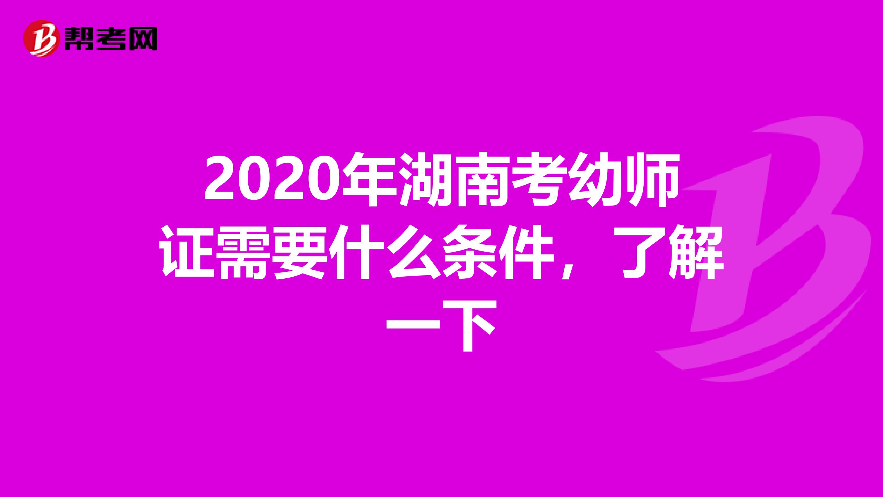 2020年湖南考幼师证需要什么条件，了解一下