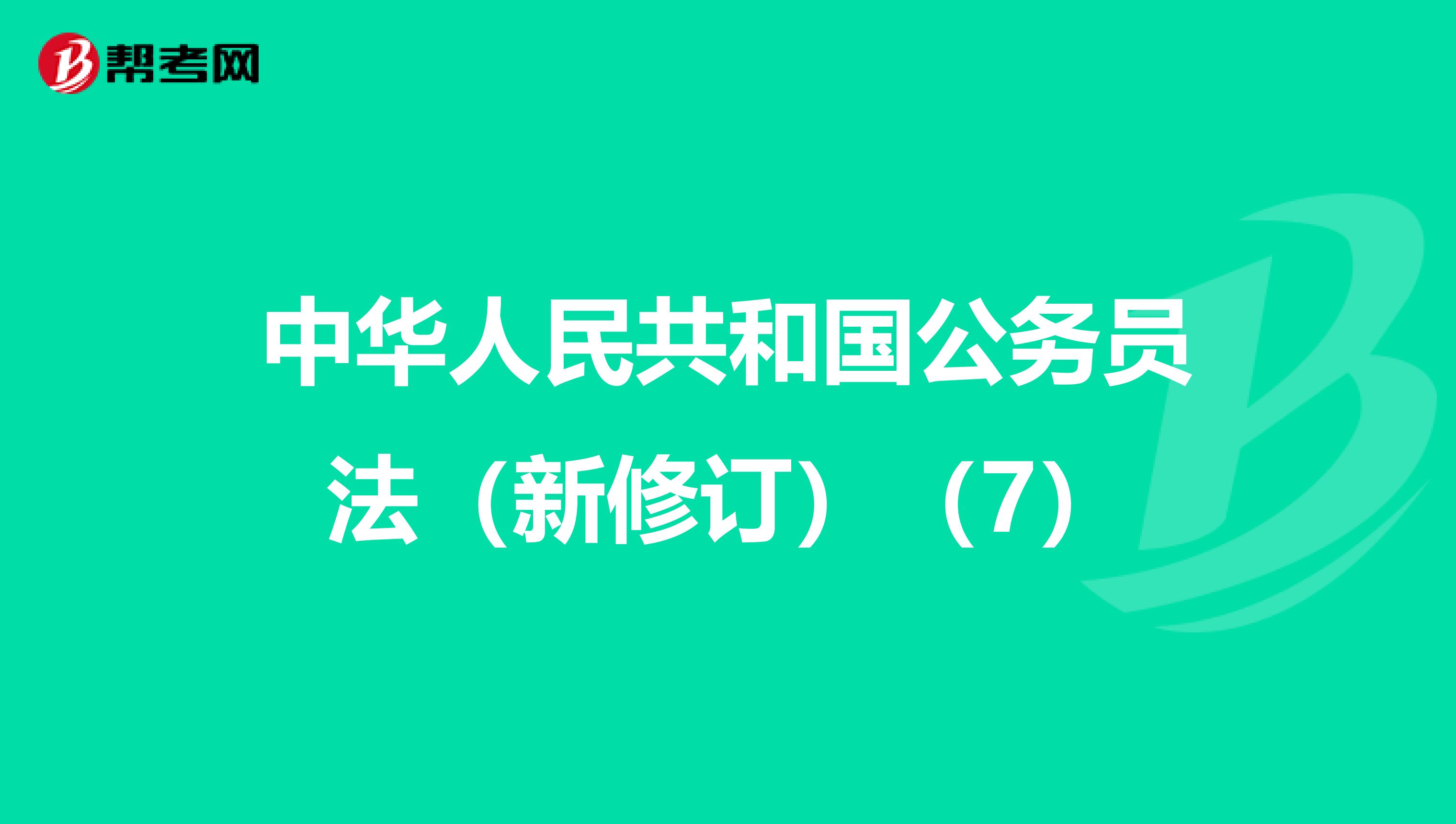 中华人民共和国公务员法（新修订）（7）