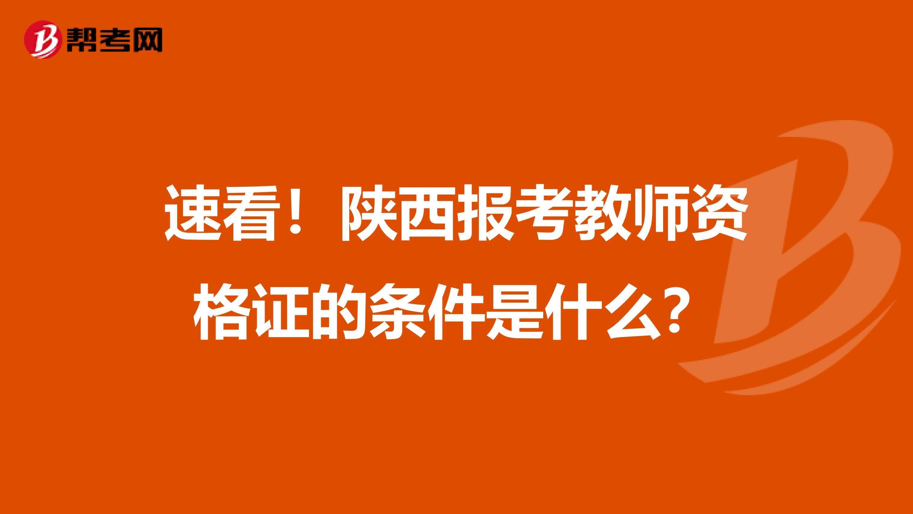 速看！陕西报考教师资格证的条件是什么？