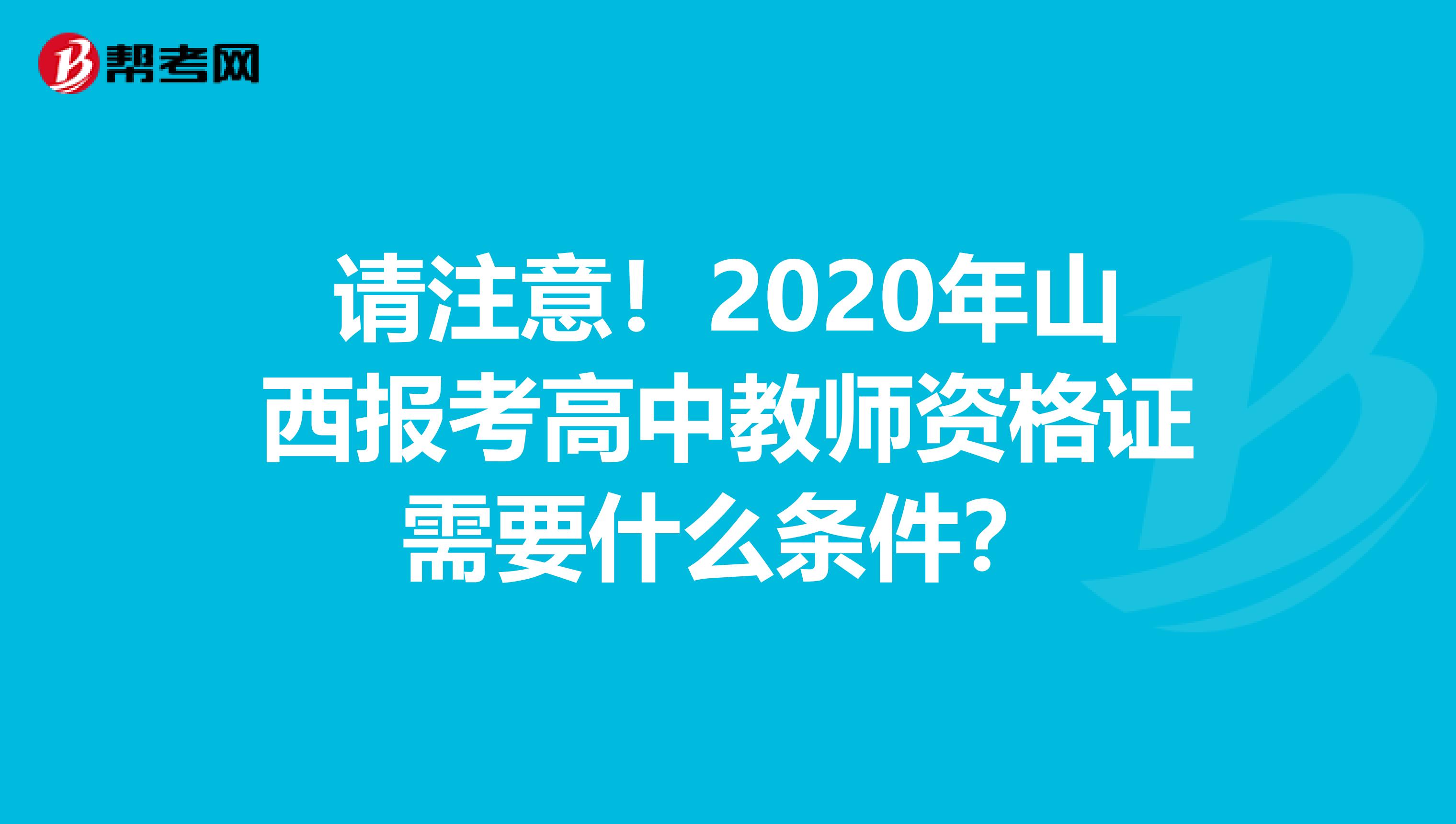 请注意！2020年山西报考高中教师资格证需要什么条件？