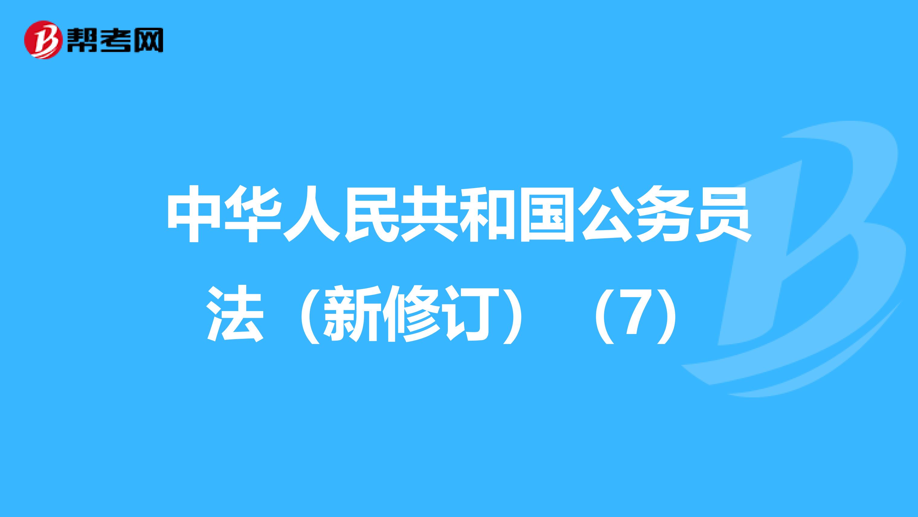 中华人民共和国公务员法（新修订）（7）