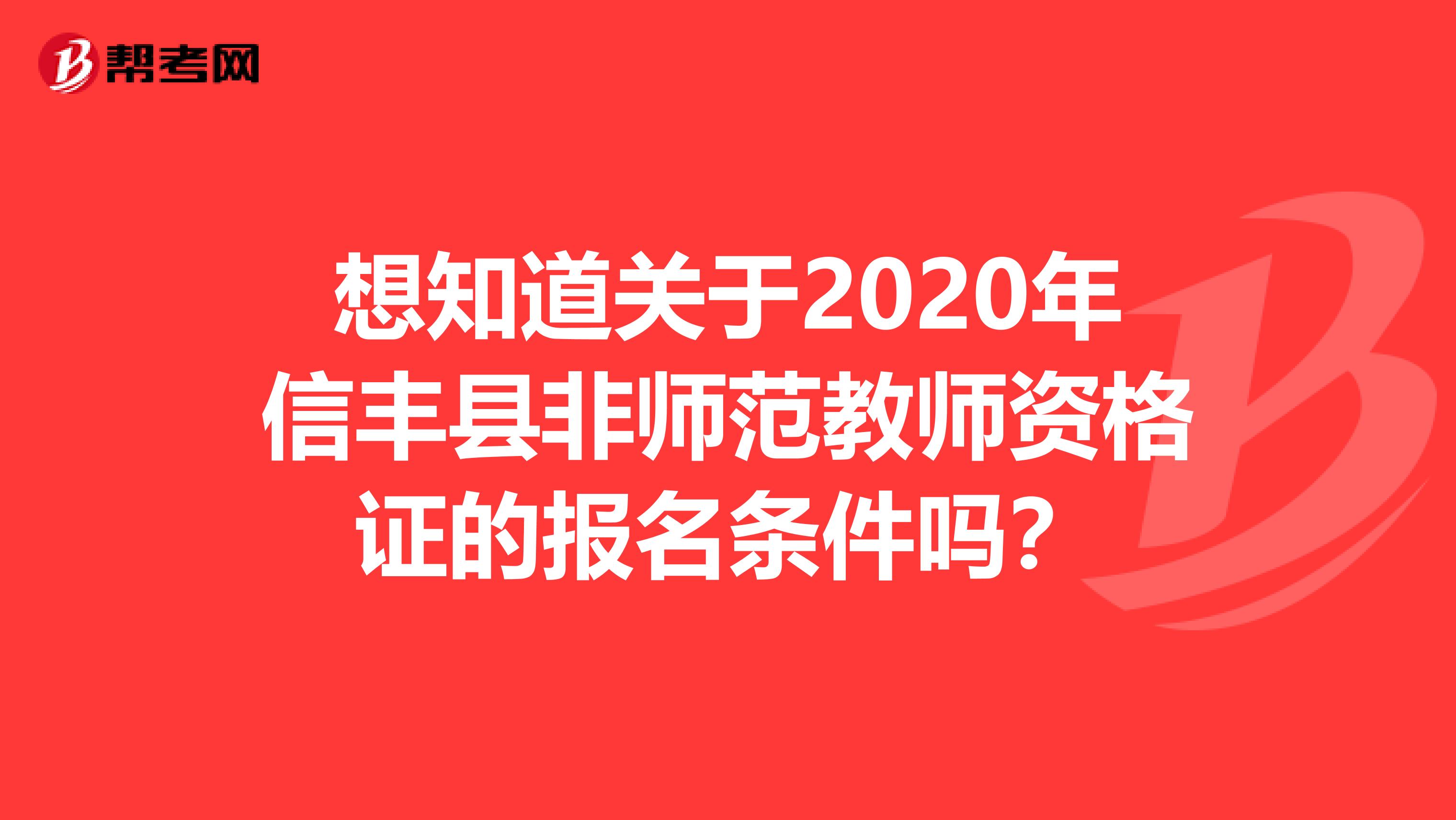 想知道关于2020年信丰县非师范教师资格证的报名条件吗？