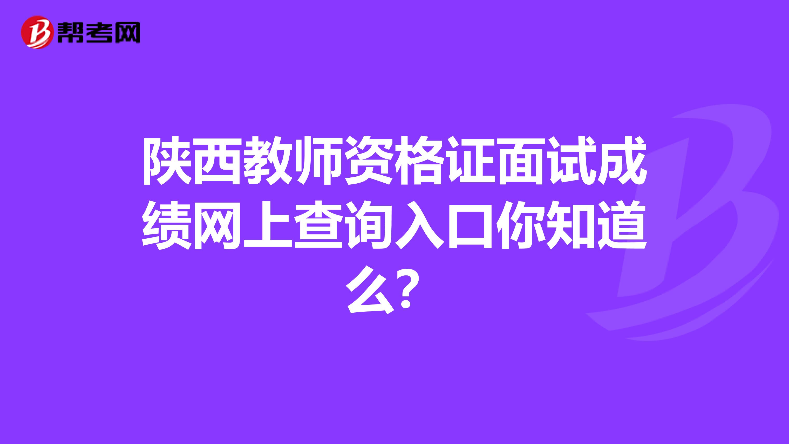陕西教师资格证面试成绩网上查询入口你知道么？