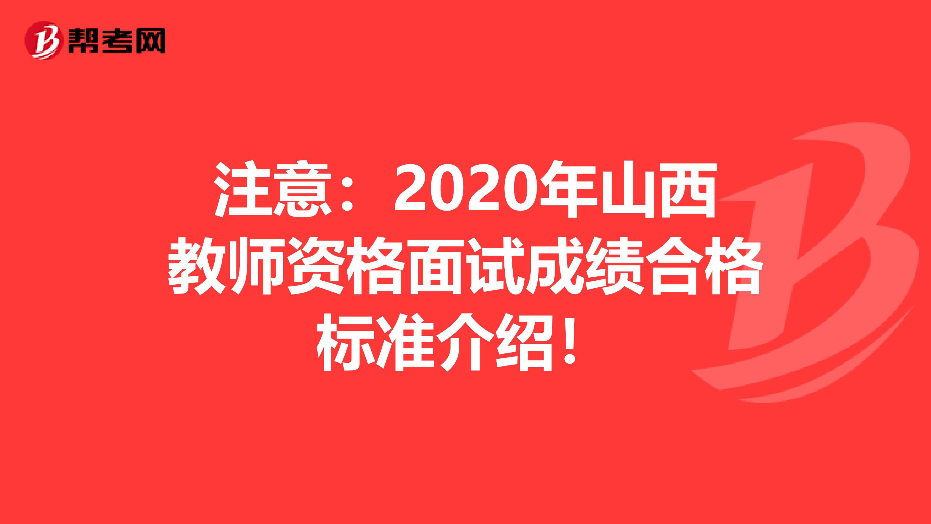 注意：2020年山西教师资格面试成绩合格标准介绍！