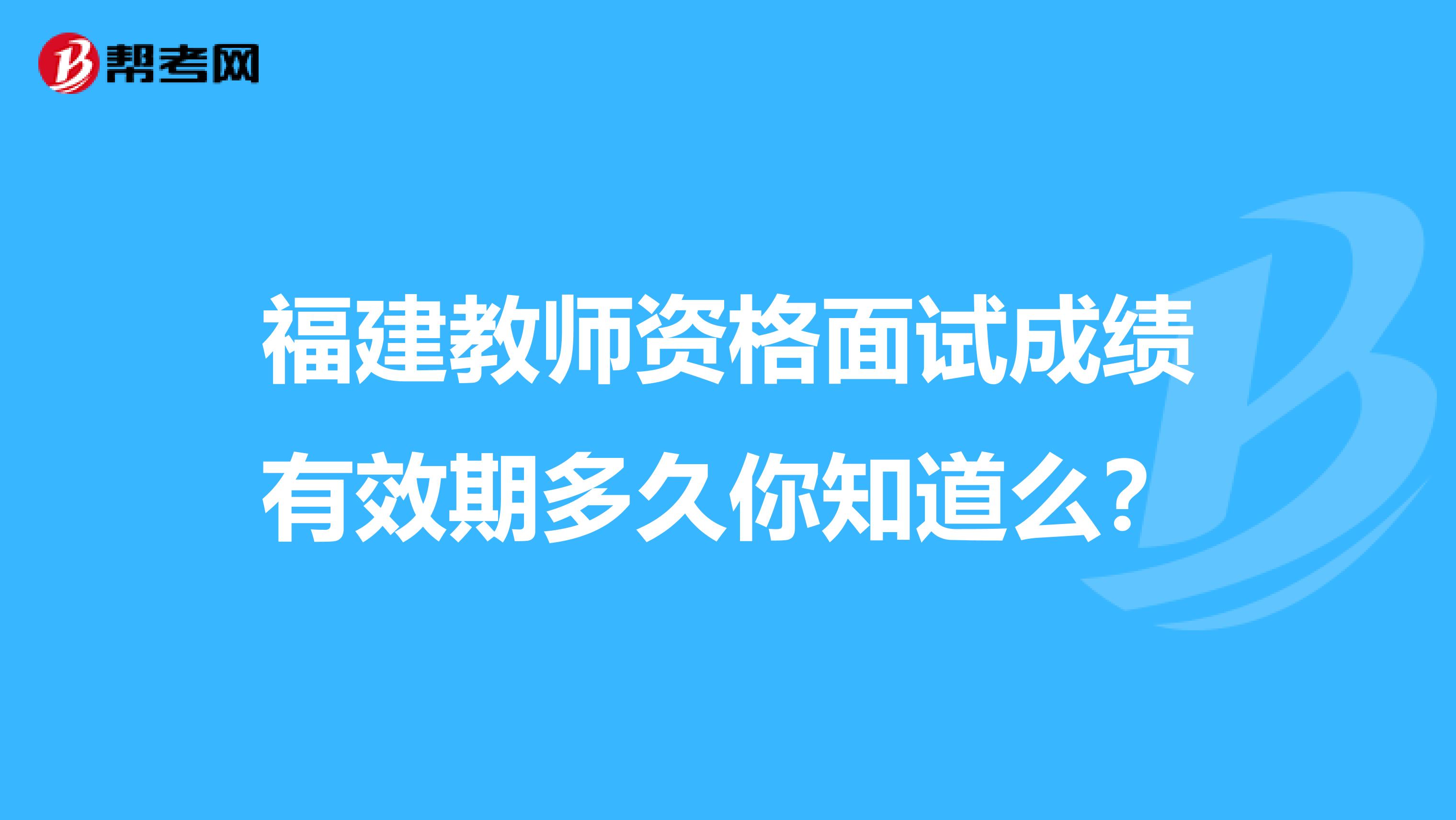 福建教师资格面试成绩有效期多久你知道么？