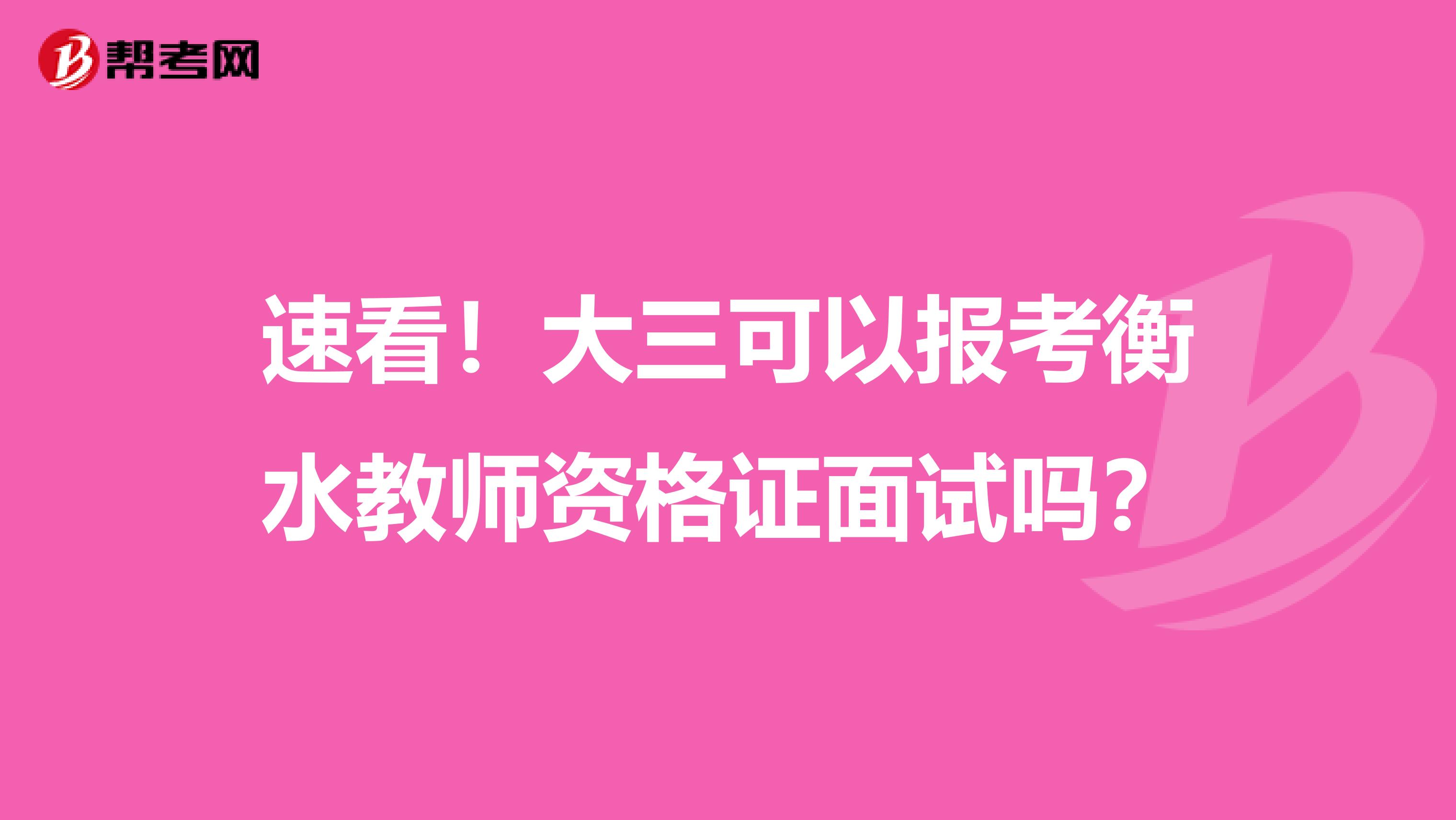 速看！大三可以报考衡水教师资格证面试吗？